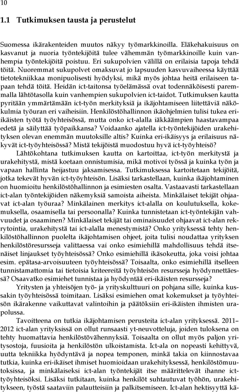 Nuoremmat sukupolvet omaksuvat jo lapsuuden kasvuvaiheessa käyttää tietotekniikkaa monipuolisesti hyödyksi, mikä myös johtaa heitä erilaiseen tapaan tehdä töitä.