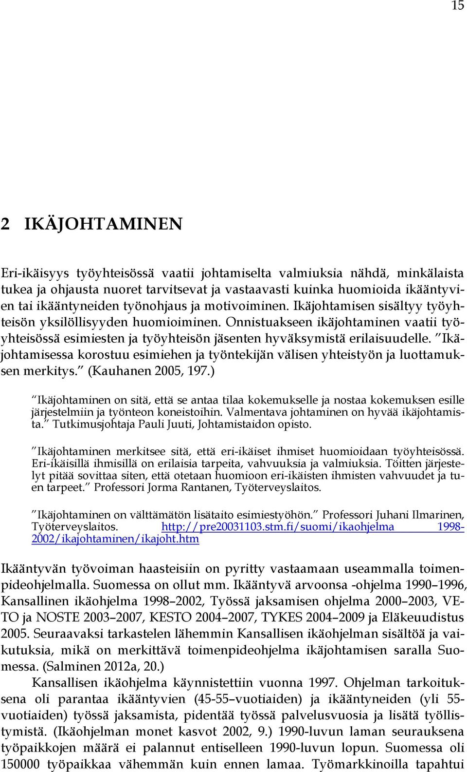 Onnistuakseen ikäjohtaminen vaatii työyhteisössä esimiesten ja työyhteisön jäsenten hyväksymistä erilaisuudelle.