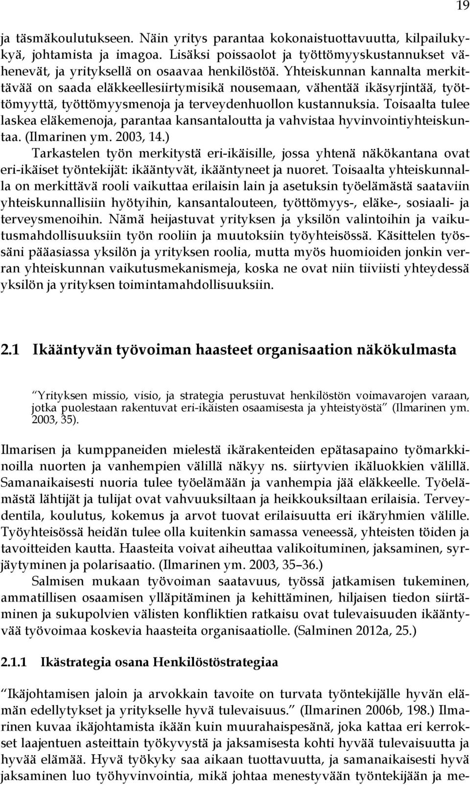 Toisaalta tulee laskea eläkemenoja, parantaa kansantaloutta ja vahvistaa hyvinvointiyhteiskuntaa. (Ilmarinen ym. 2003, 14.