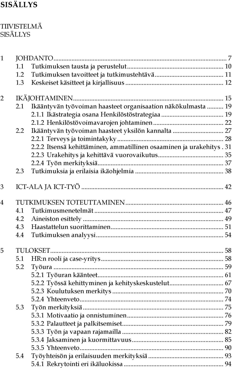 2 Ikääntyvän työvoiman haasteet yksilön kannalta... 27 2.2.1 Terveys ja toimintakyky... 28 2.2.2 Itsensä kehittäminen, ammatillinen osaaminen ja urakehitys. 31 2.2.3 Urakehitys ja kehittävä vuorovaikutus.