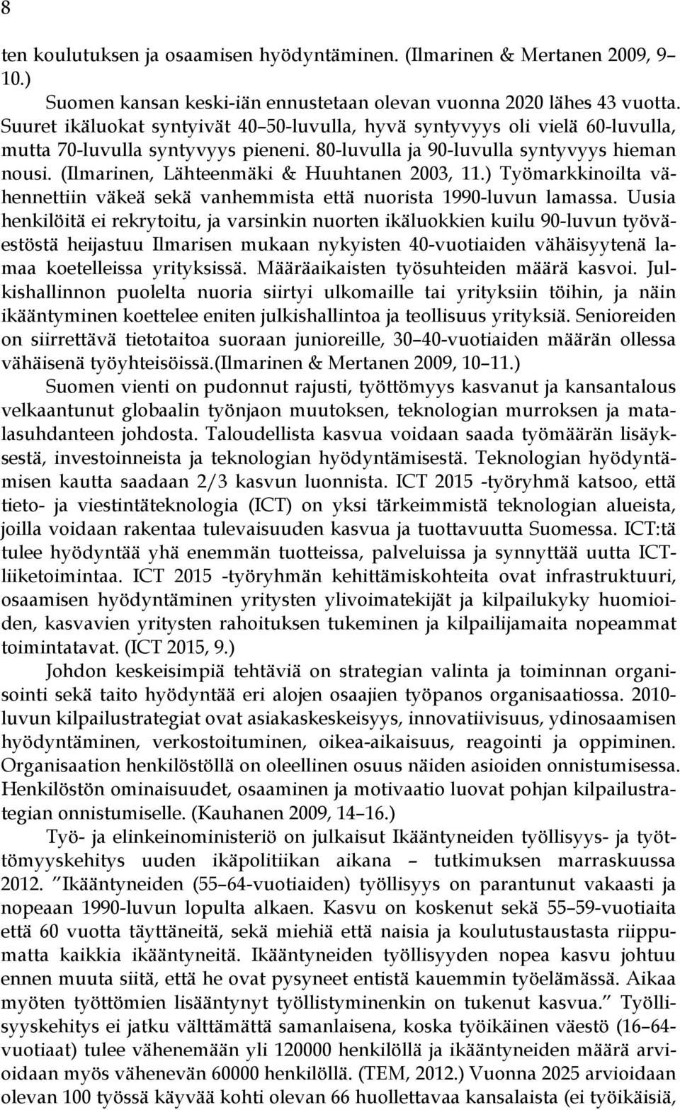 (Ilmarinen, Lähteenmäki & Huuhtanen 2003, 11.) Työmarkkinoilta vähennettiin väkeä sekä vanhemmista että nuorista 1990-luvun lamassa.