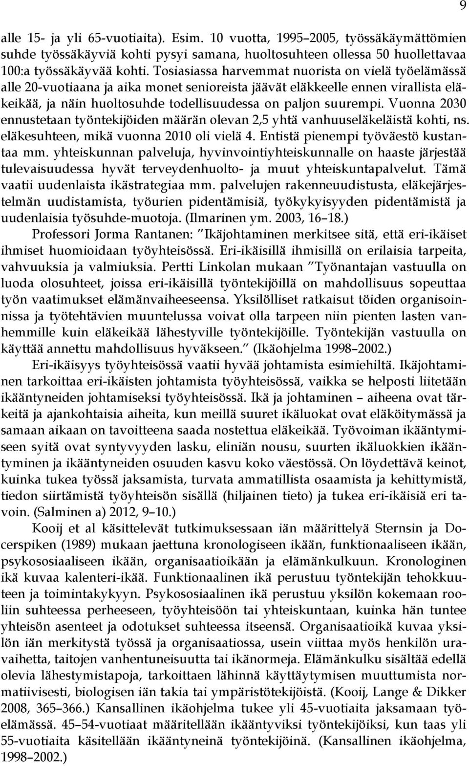 Vuonna 2030 ennustetaan työntekijöiden määrän olevan 2,5 yhtä vanhuuseläkeläistä kohti, ns. eläkesuhteen, mikä vuonna 2010 oli vielä 4. Entistä pienempi työväestö kustantaa mm.