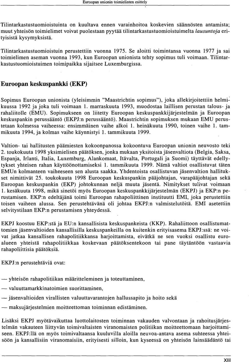 Se aloitti toimintansa vuonna 1977 ja sai toimielimen aseman vuonna 1993, kun Euroopan unionista tehty sopimus tuli voimaan. Tilintarkastustuomioistuimen toimipaikka sijaitsee Luxemburgissa.