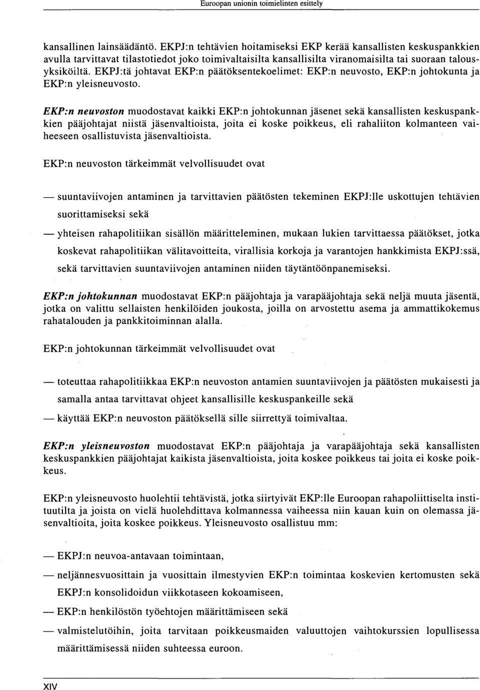 EKPJ:tä johtavat EKP:n päätöksentekoelimet: EKP:n neuvosto, EKP:n johtokunta ja EKP:n yleisneuvosto.