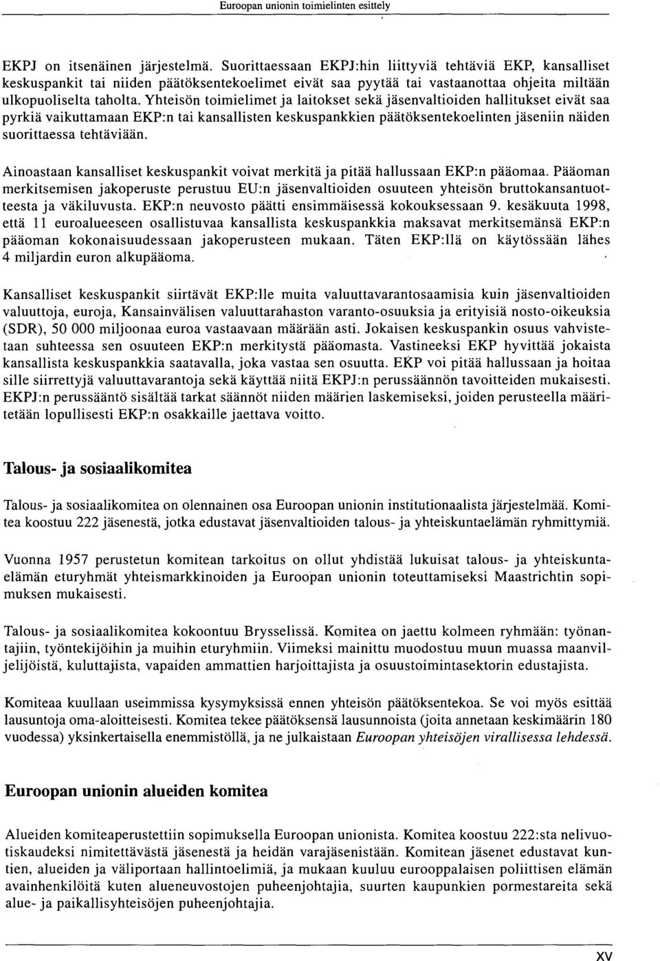 Yhteisön toimielimet ja laitokset sekä jäsenvaltioiden hallitukset eivät saa pyrkiä vaikuttamaan EKP:n tai kansallisten keskuspankkien päätöksentekoelinten jäseniin näiden suorittaessa tehtäviään.