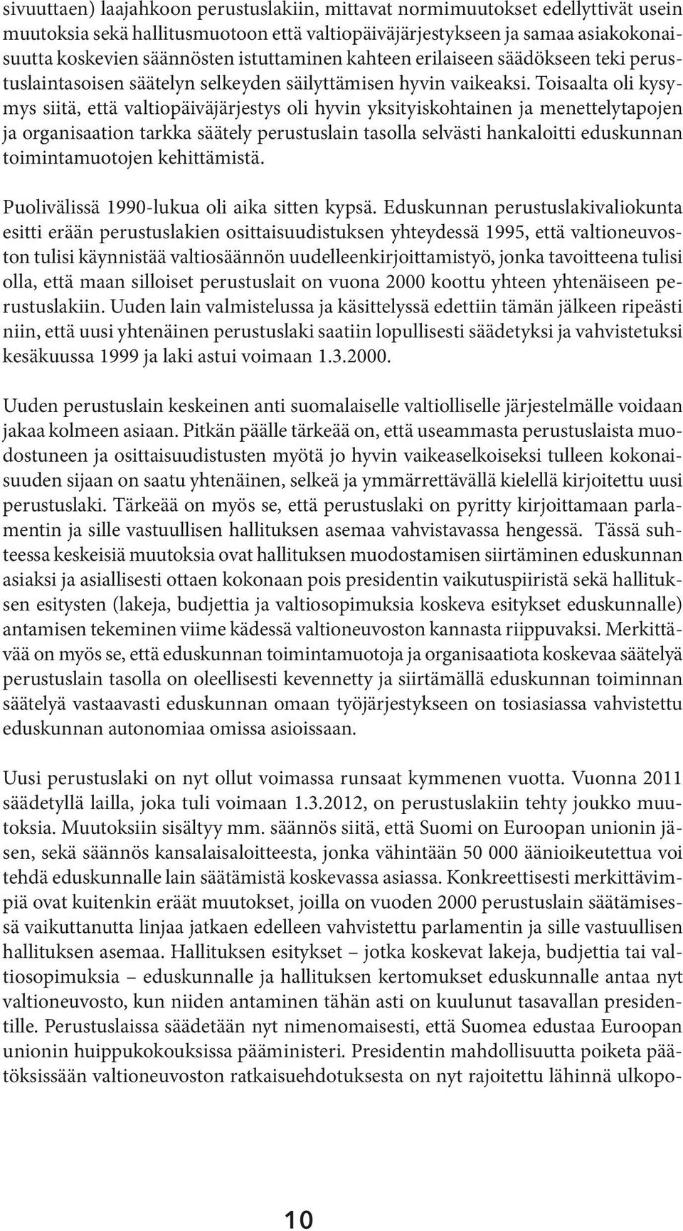 Toisaalta oli kysymys siitä, että valtiopäiväjärjestys oli hyvin yksityiskohtainen ja menettelytapojen ja organisaation tarkka säätely perustuslain tasolla selvästi hankaloitti eduskunnan