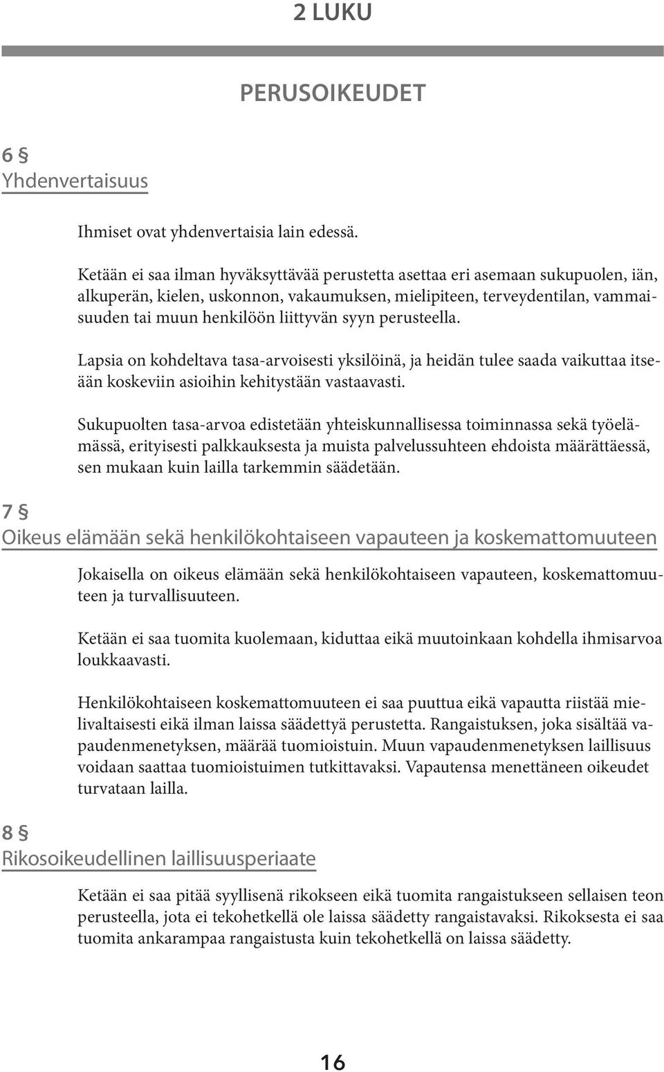 perusteella. Lapsia on kohdeltava tasa-arvoisesti yksilöinä, ja heidän tulee saada vaikuttaa itseään koskeviin asioihin kehitystään vastaavasti.