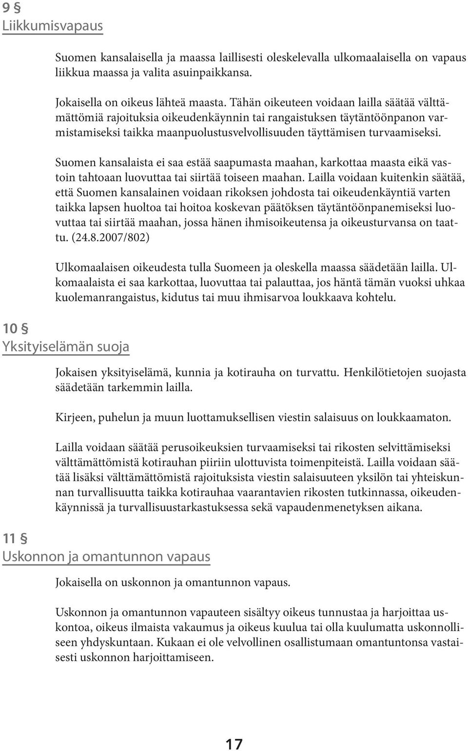 Suomen kansalaista ei saa estää saapumasta maahan, karkottaa maasta eikä vastoin tahtoaan luovuttaa tai siirtää toiseen maahan.