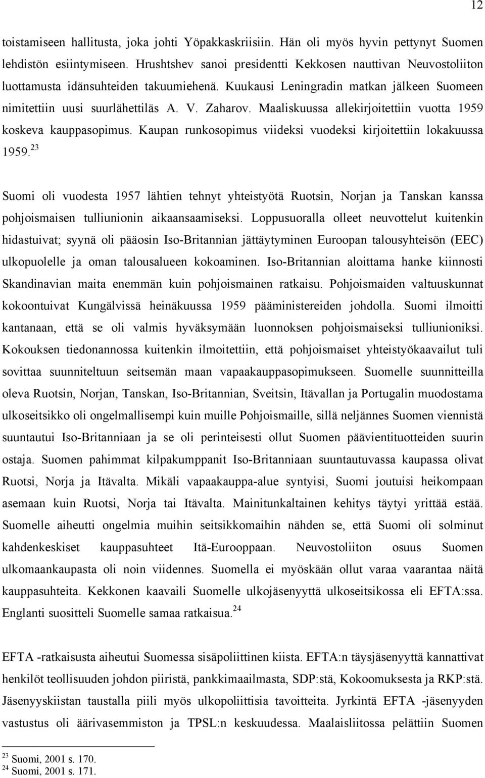 Maaliskuussa allekirjoitettiin vuotta 1959 koskeva kauppasopimus. Kaupan runkosopimus viideksi vuodeksi kirjoitettiin lokakuussa 1959.