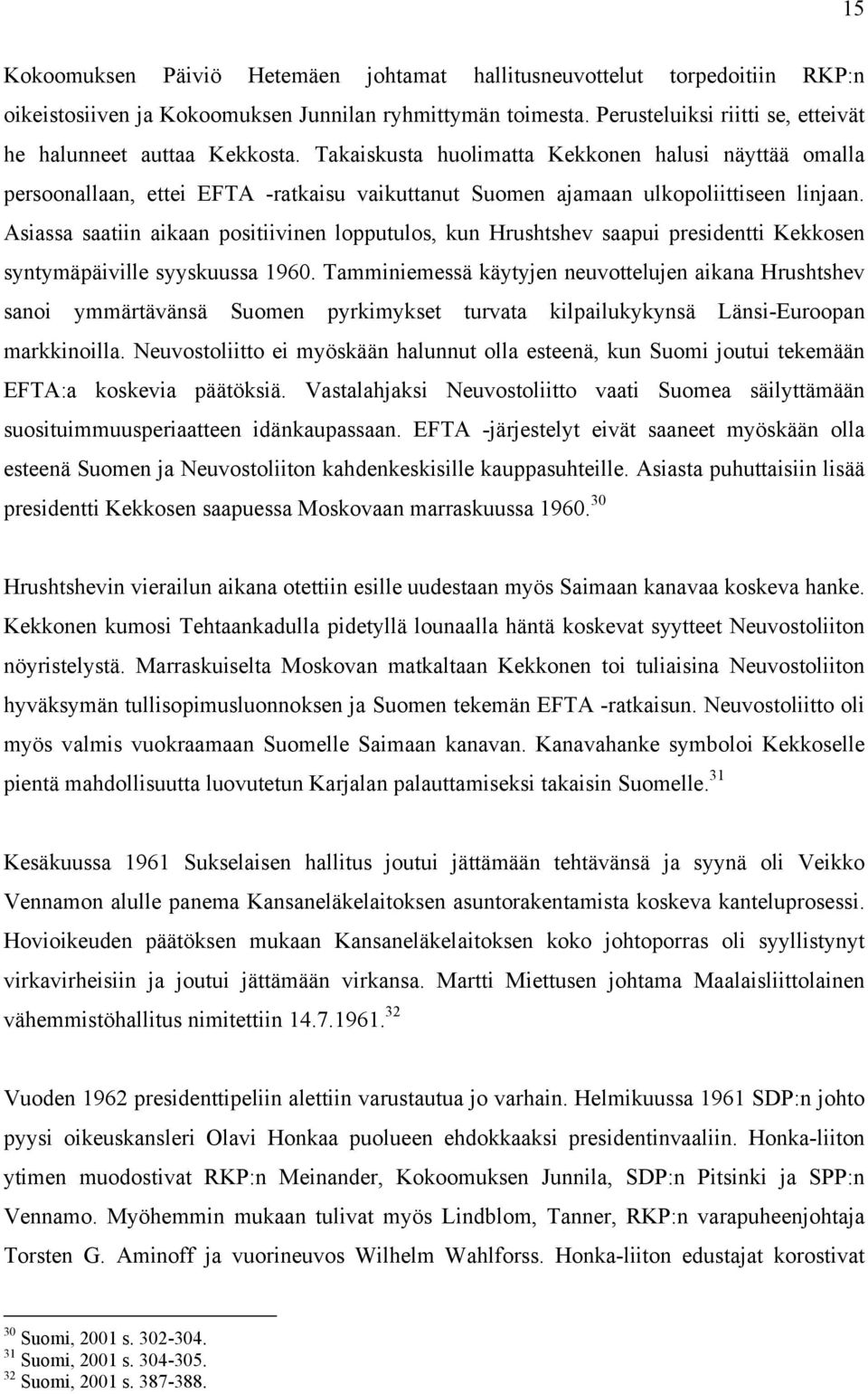 Takaiskusta huolimatta Kekkonen halusi näyttää omalla persoonallaan, ettei EFTA -ratkaisu vaikuttanut Suomen ajamaan ulkopoliittiseen linjaan.