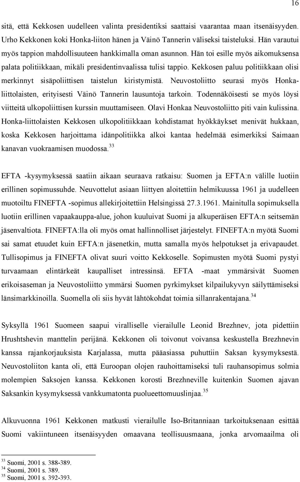 Kekkosen paluu politiikkaan olisi merkinnyt sisäpoliittisen taistelun kiristymistä. Neuvostoliitto seurasi myös Honkaliittolaisten, erityisesti Väinö Tannerin lausuntoja tarkoin.