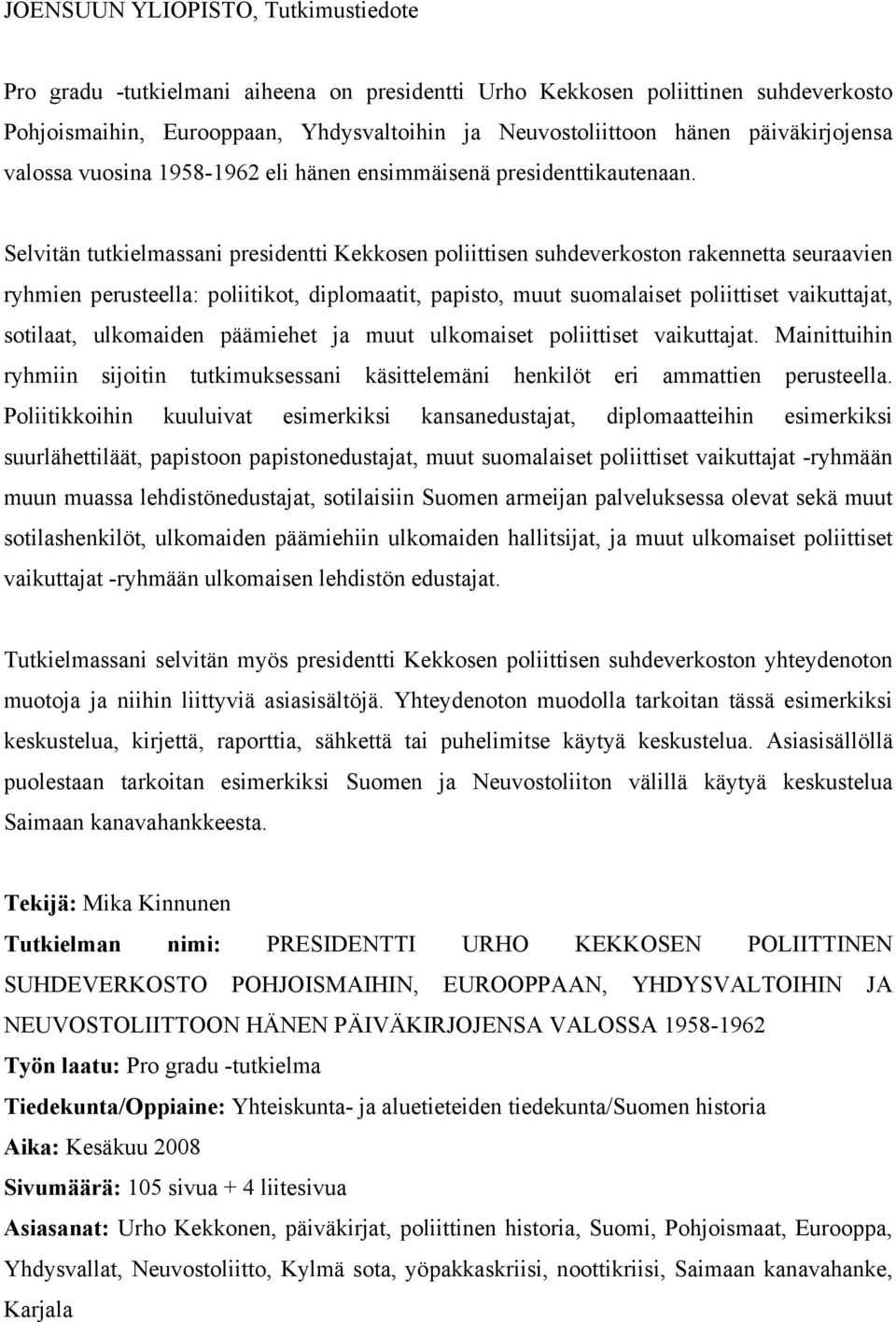 Selvitän tutkielmassani presidentti Kekkosen poliittisen suhdeverkoston rakennetta seuraavien ryhmien perusteella: poliitikot, diplomaatit, papisto, muut suomalaiset poliittiset vaikuttajat,