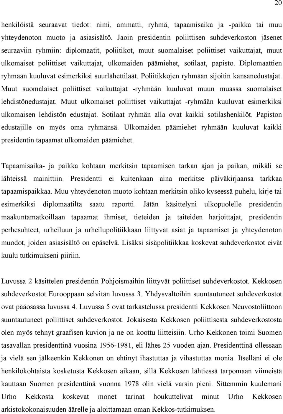 päämiehet, sotilaat, papisto. Diplomaattien ryhmään kuuluvat esimerkiksi suurlähettiläät. Poliitikkojen ryhmään sijoitin kansanedustajat.