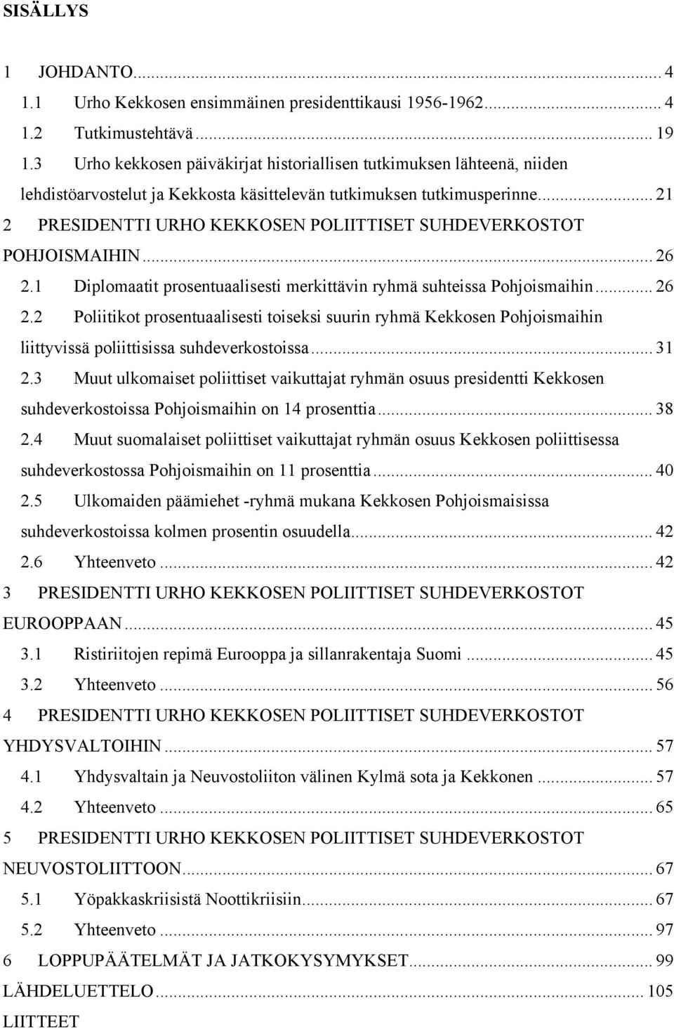 .. 21 2 PRESIDENTTI URHO KEKKOSEN POLIITTISET SUHDEVERKOSTOT POHJOISMAIHIN... 26 2.