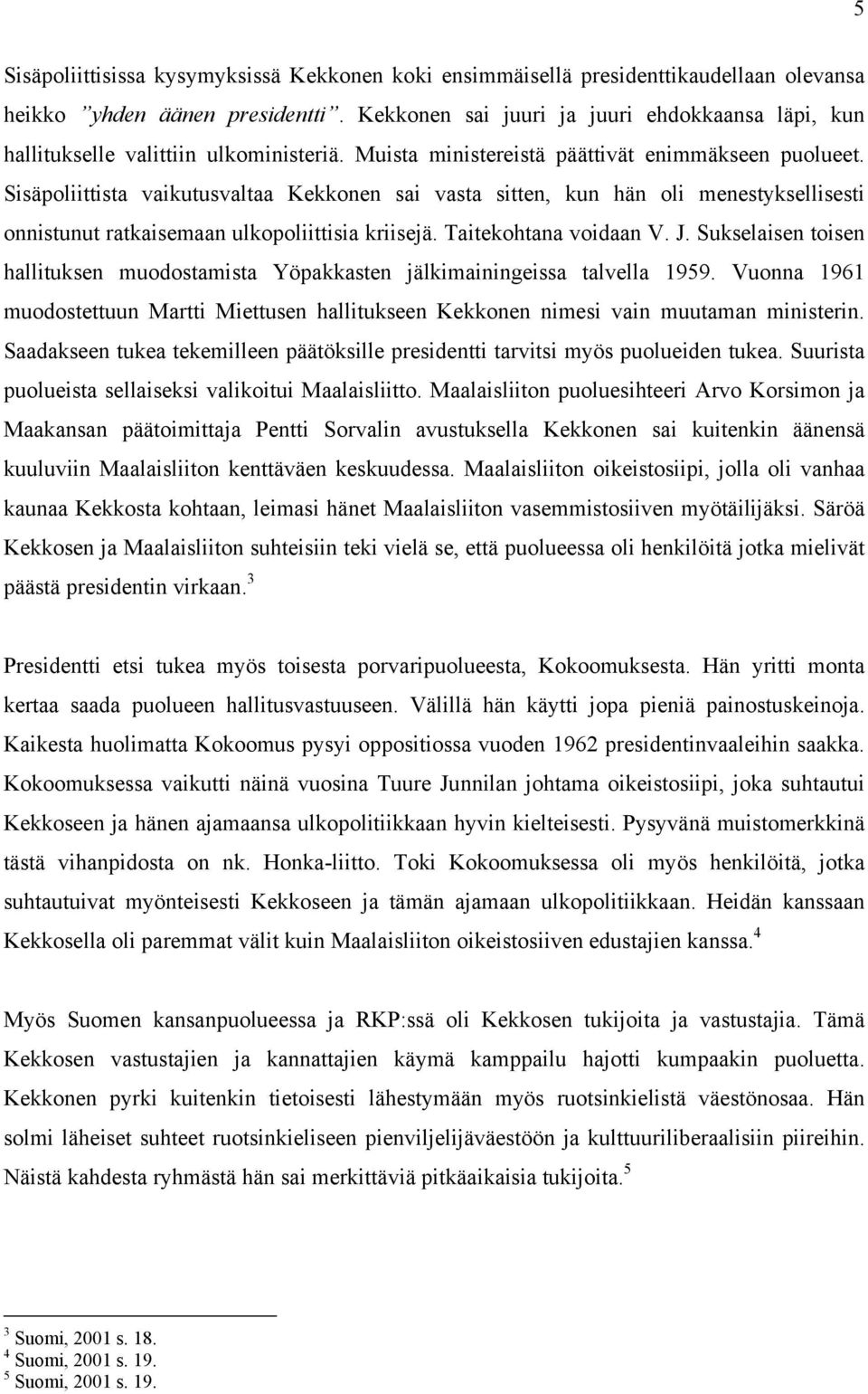 Sisäpoliittista vaikutusvaltaa Kekkonen sai vasta sitten, kun hän oli menestyksellisesti onnistunut ratkaisemaan ulkopoliittisia kriisejä. Taitekohtana voidaan V. J.