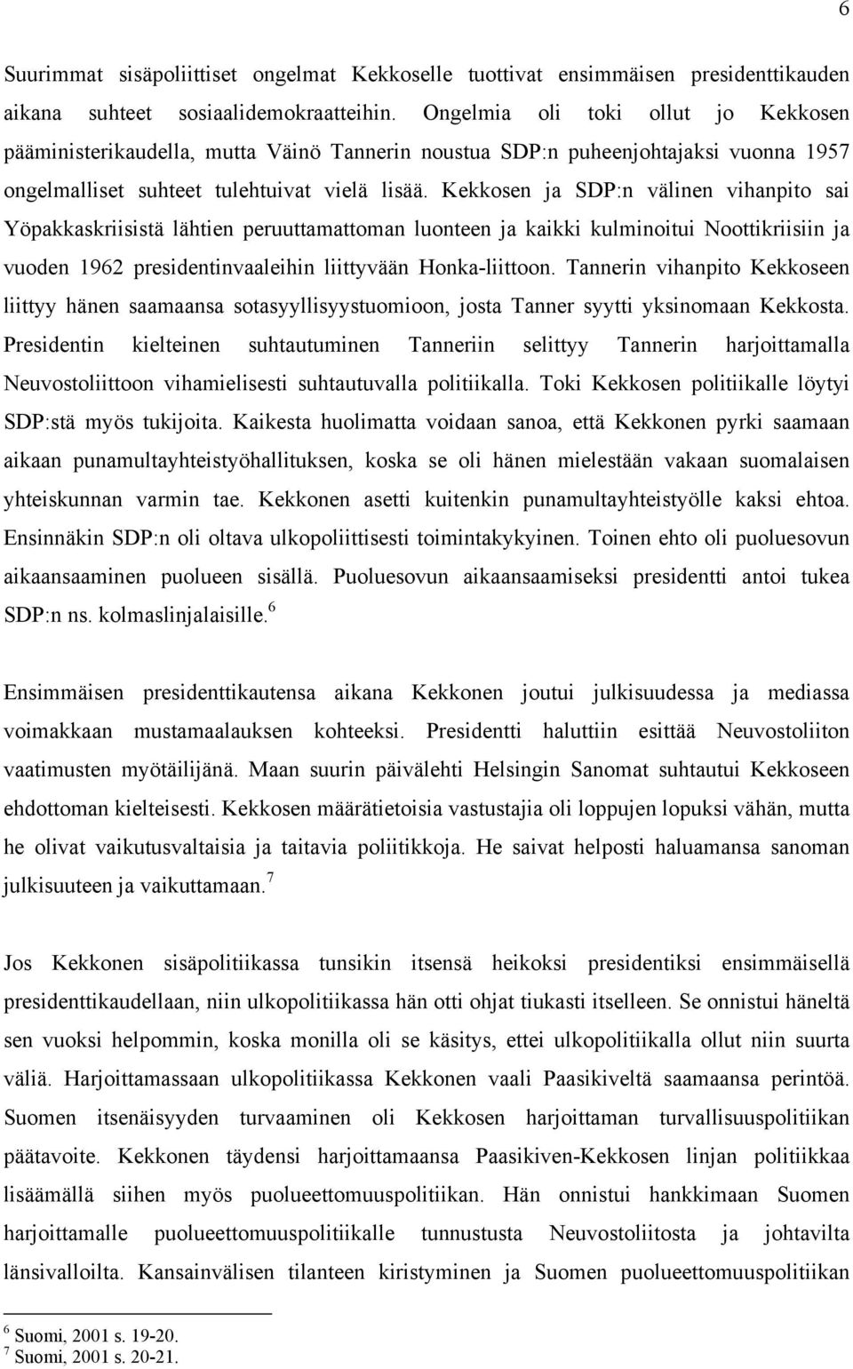 Kekkosen ja SDP:n välinen vihanpito sai Yöpakkaskriisistä lähtien peruuttamattoman luonteen ja kaikki kulminoitui Noottikriisiin ja vuoden 1962 presidentinvaaleihin liittyvään Honka-liittoon.