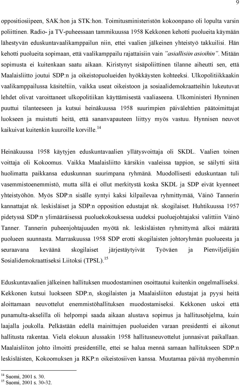 Hän kehotti puolueita sopimaan, että vaalikamppailu rajattaisiin vain asiallisiin asioihin. Mitään sopimusta ei kuitenkaan saatu aikaan.