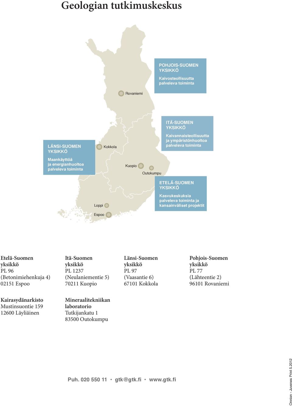 yksikkö PL 96 (Betonimiehenkuja 4) 02151 Espoo Itä-Suomen yksikkö PL 1237 (Neulaniementie 5) 70211 Kuopio Länsi-Suomen yksikkö PL 97 (Vaasantie 6) 67101 Kokkola Pohjois-Suomen yksikkö PL 77