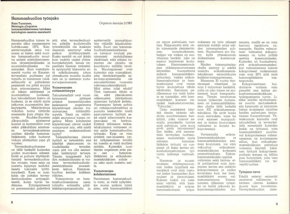 Alun toistakymmentä vuotta on Kansanterveyslain puitteissa nyt toimittu ja toiminnan tuloksellisuutta ei pahinkaan pessimisti voi pitää muuna kuin erinomaisena.