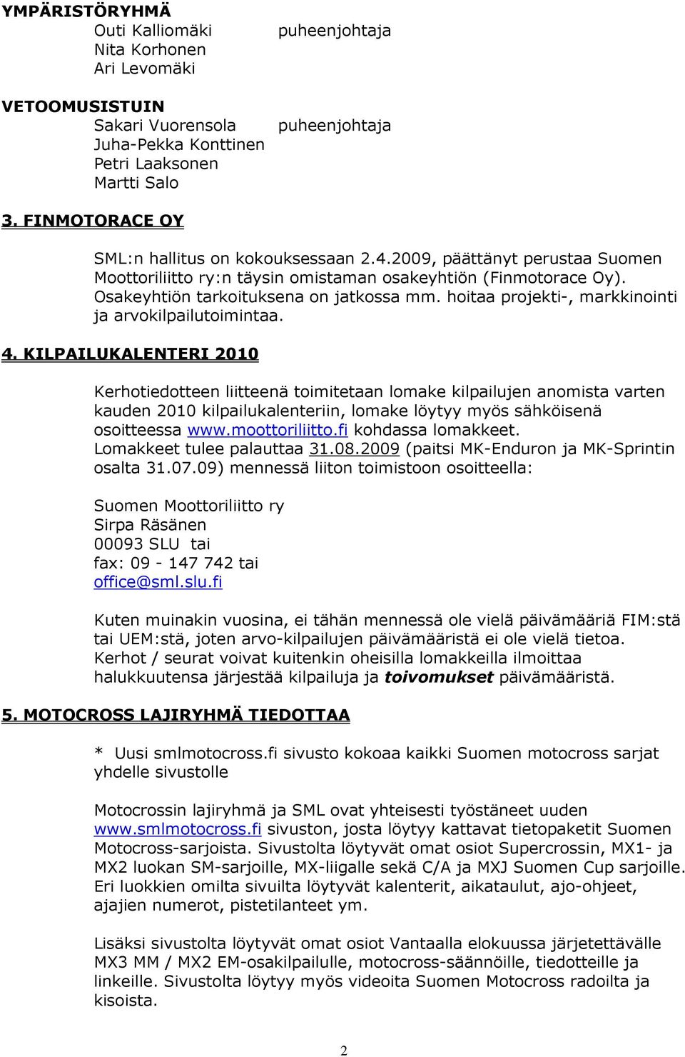 KILPAILUKALENTERI 2010 Kerhotiedotteen liitteenä toimitetaan lomake kilpailujen anomista varten kauden 2010 kilpailukalenteriin, lomake löytyy myös sähköisenä osoitteessa www.moottoriliitto.