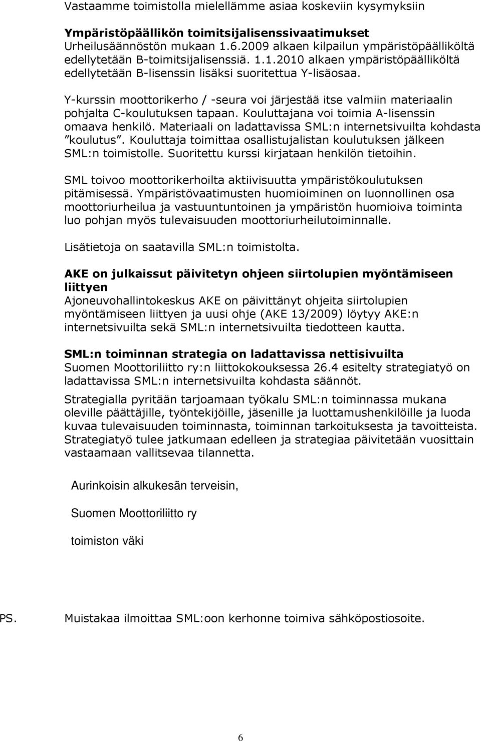 Y-kurssin moottorikerho / -seura voi järjestää itse valmiin materiaalin pohjalta C-koulutuksen tapaan. Kouluttajana voi toimia A-lisenssin omaava henkilö.