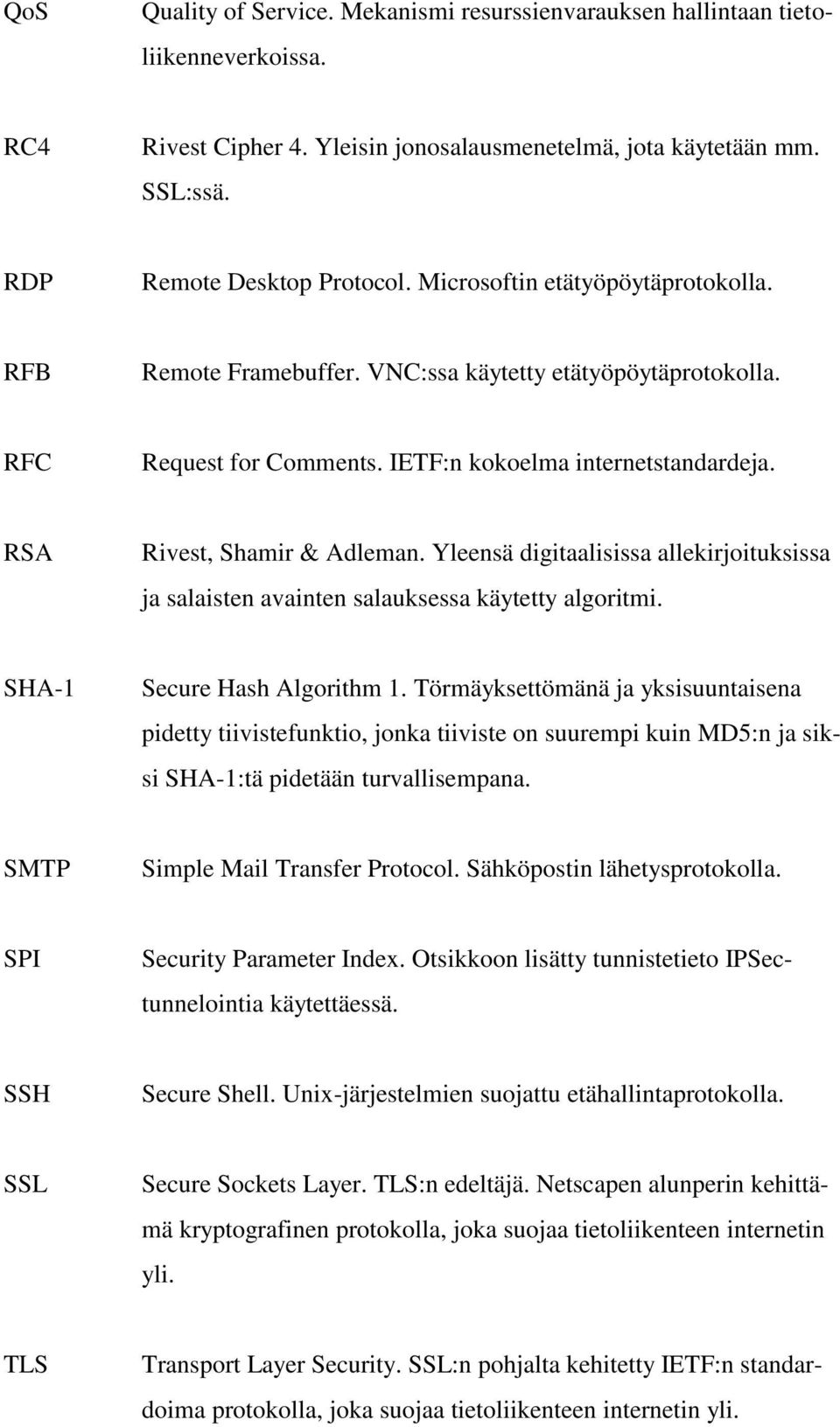 Yleensä digitaalisissa allekirjoituksissa ja salaisten avainten salauksessa käytetty algoritmi. SHA-1 Secure Hash Algorithm 1.