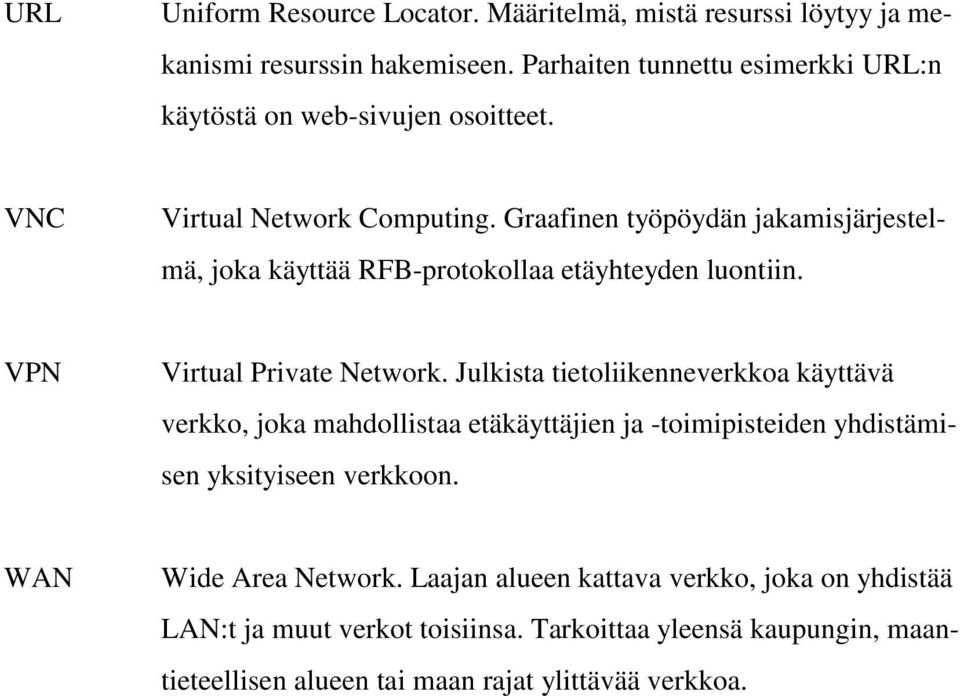 Graafinen työpöydän jakamisjärjestelmä, joka käyttää RFB-protokollaa etäyhteyden luontiin. VPN Virtual Private Network.