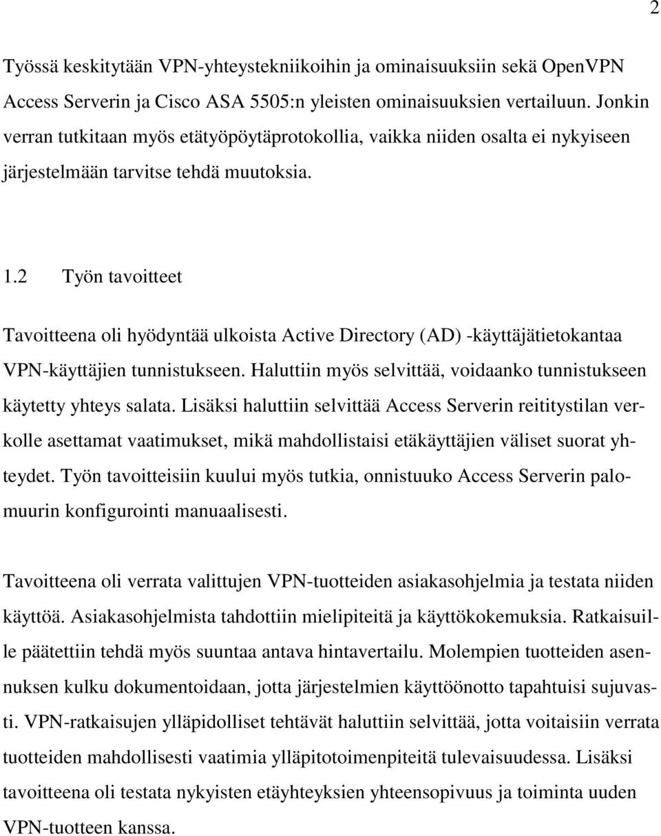 2 Työn tavoitteet Tavoitteena oli hyödyntää ulkoista Active Directory (AD) -käyttäjätietokantaa VPN-käyttäjien tunnistukseen. Haluttiin myös selvittää, voidaanko tunnistukseen käytetty yhteys salata.