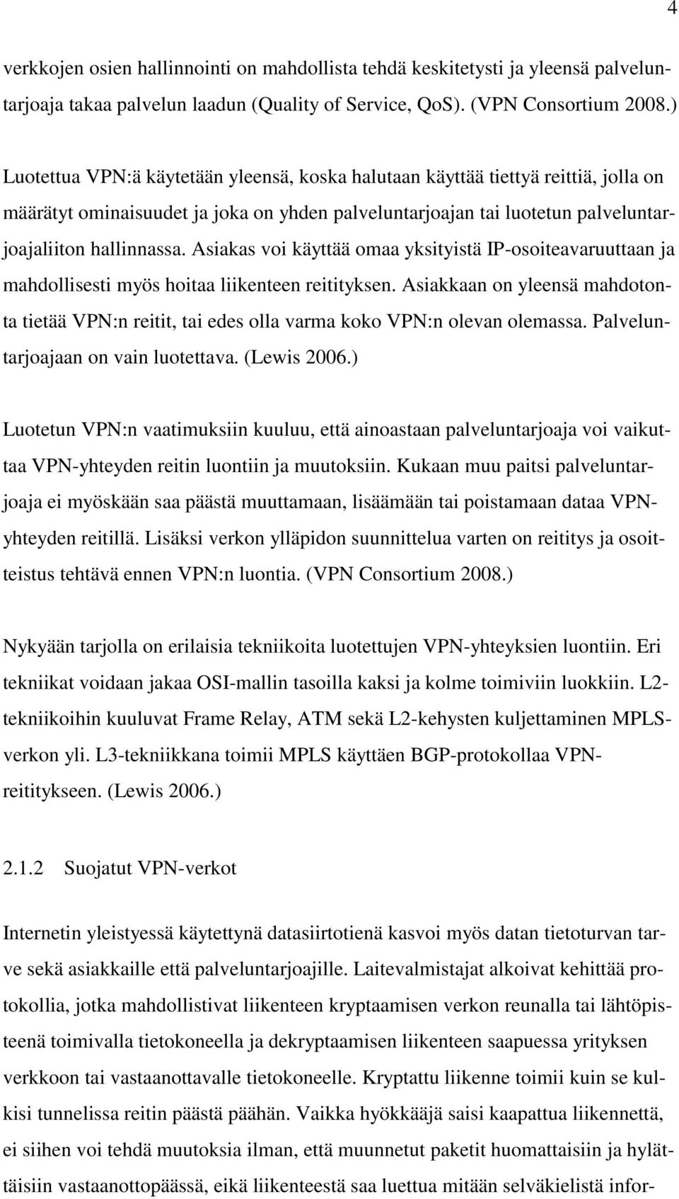 Asiakas voi käyttää omaa yksityistä IP-osoiteavaruuttaan ja mahdollisesti myös hoitaa liikenteen reitityksen.