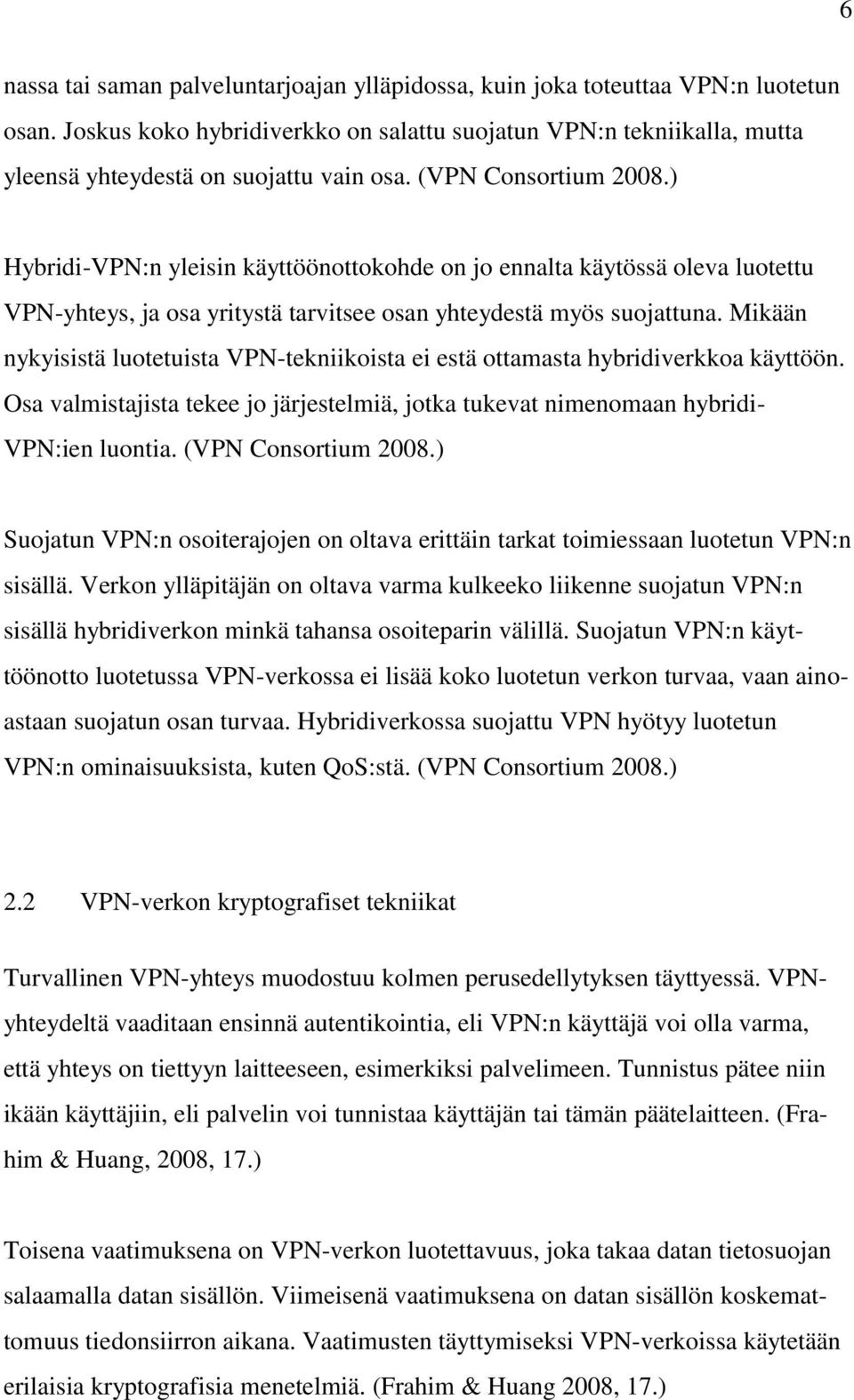) Hybridi-VPN:n yleisin käyttöönottokohde on jo ennalta käytössä oleva luotettu VPN-yhteys, ja osa yritystä tarvitsee osan yhteydestä myös suojattuna.