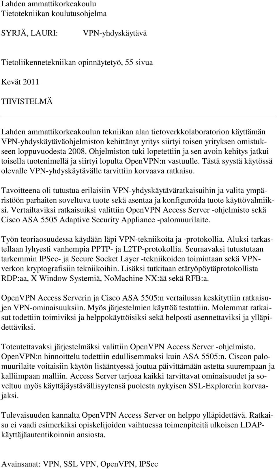 Ohjelmiston tuki lopetettiin ja sen avoin kehitys jatkui toisella tuotenimellä ja siirtyi lopulta OpenVPN:n vastuulle. Tästä syystä käytössä olevalle VPN-yhdyskäytävälle tarvittiin korvaava ratkaisu.