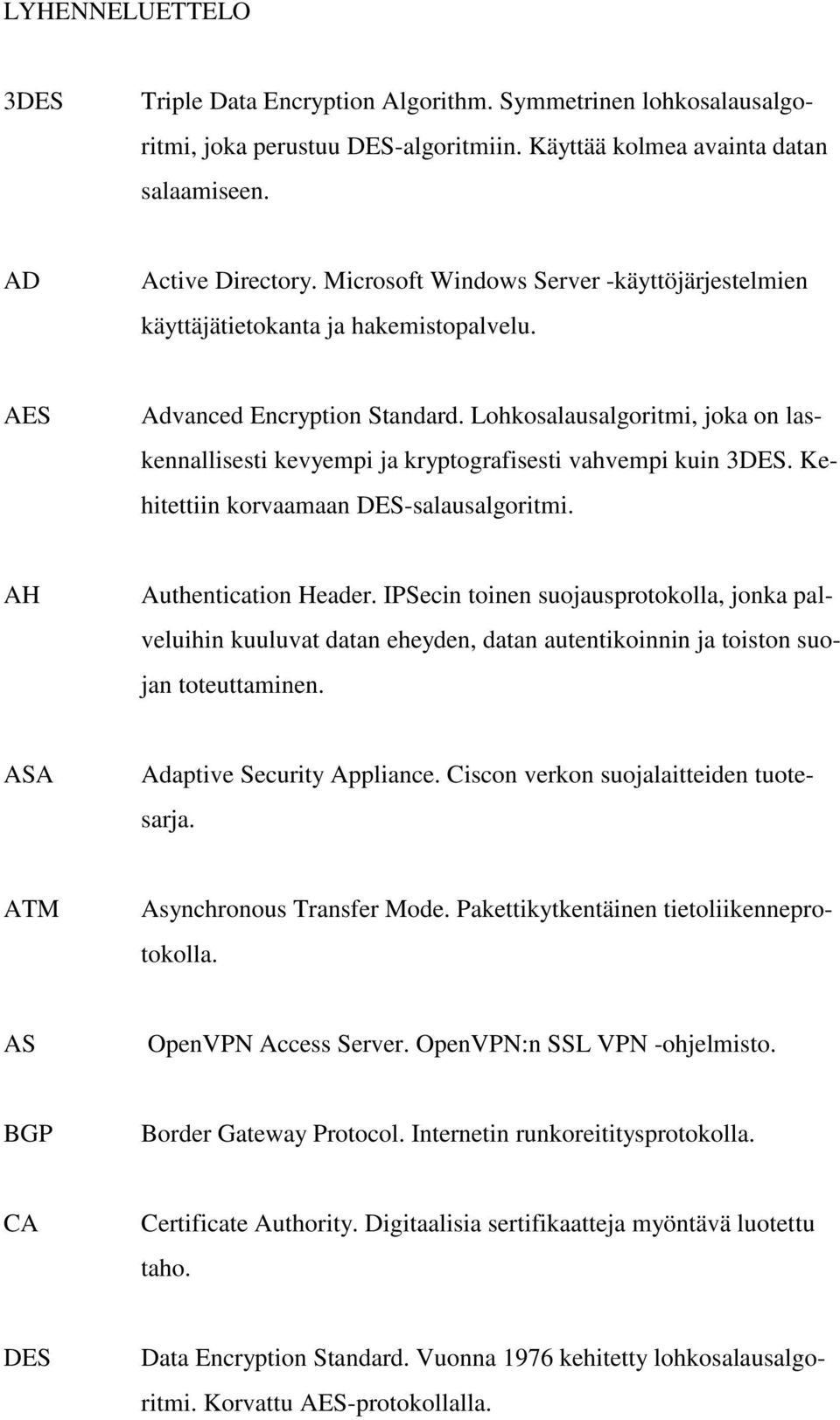 Lohkosalausalgoritmi, joka on laskennallisesti kevyempi ja kryptografisesti vahvempi kuin 3DES. Kehitettiin korvaamaan DES-salausalgoritmi. AH Authentication Header.