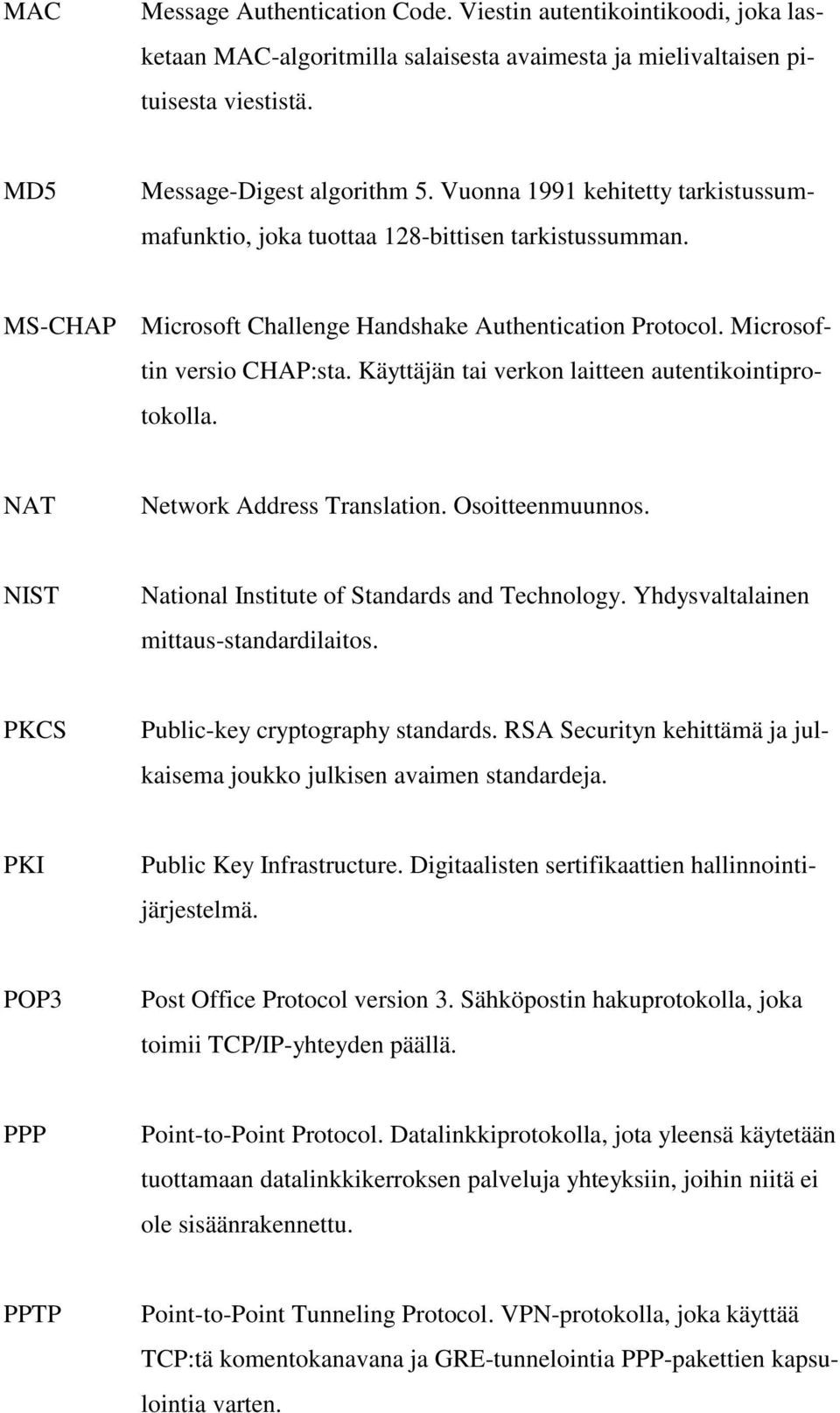 Käyttäjän tai verkon laitteen autentikointiprotokolla. NAT Network Address Translation. Osoitteenmuunnos. NIST National Institute of Standards and Technology. Yhdysvaltalainen mittaus-standardilaitos.