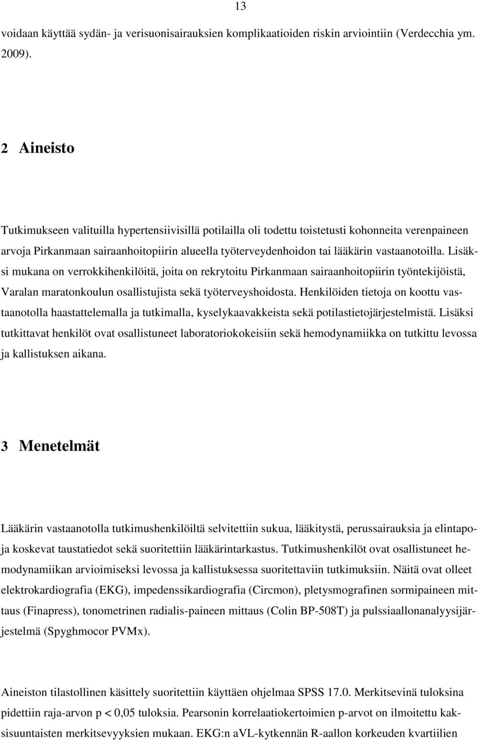vastaanotoilla. Lisäksi mukana on verrokkihenkilöitä, joita on rekrytoitu Pirkanmaan sairaanhoitopiirin työntekijöistä, Varalan maratonkoulun osallistujista sekä työterveyshoidosta.