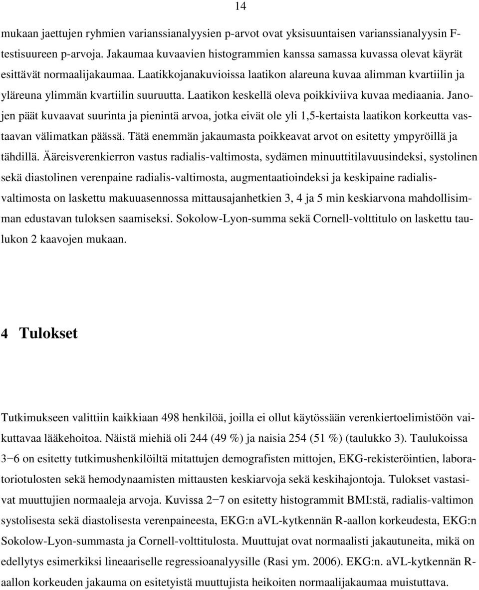 Laatikkojanakuvioissa laatikon alareuna kuvaa alimman kvartiilin ja yläreuna ylimmän kvartiilin suuruutta. Laatikon keskellä oleva poikkiviiva kuvaa mediaania.