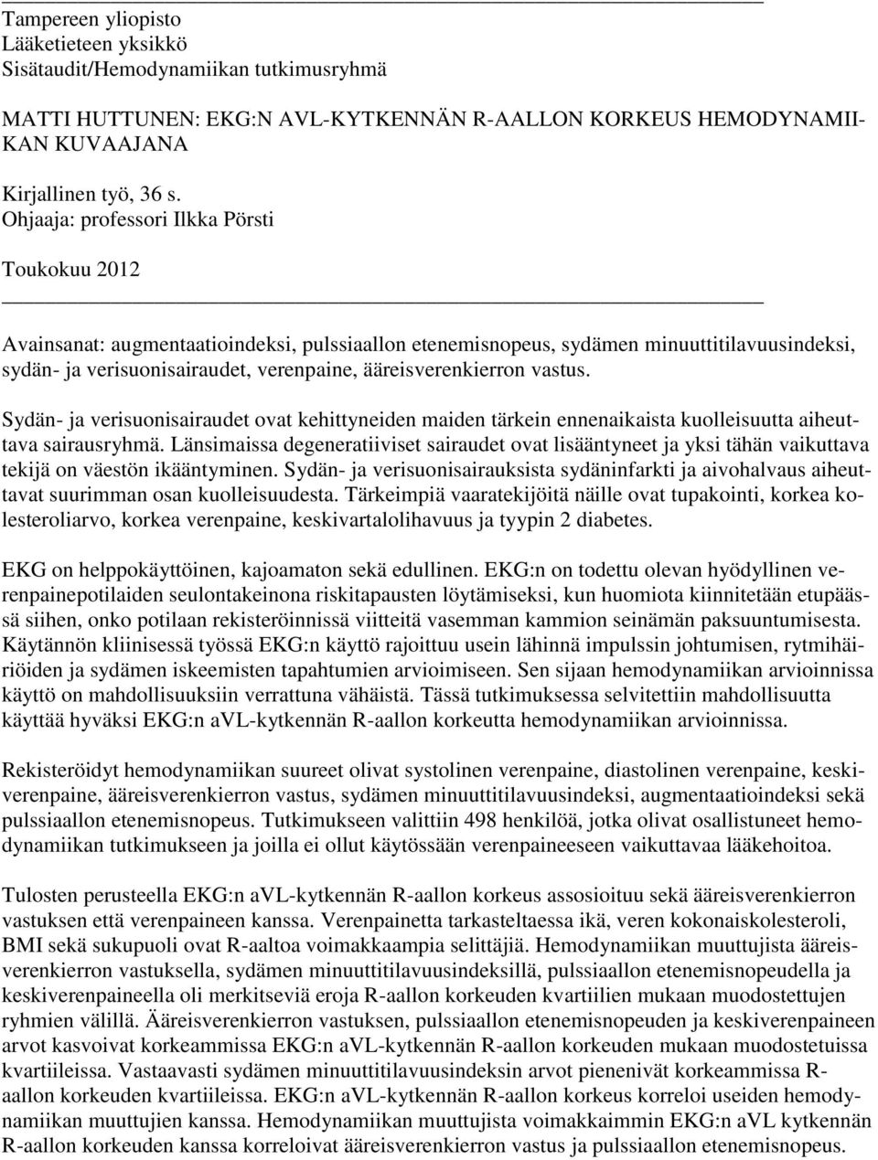 ääreisverenkierron vastus. Sydän- ja verisuonisairaudet ovat kehittyneiden maiden tärkein ennenaikaista kuolleisuutta aiheuttava sairausryhmä.