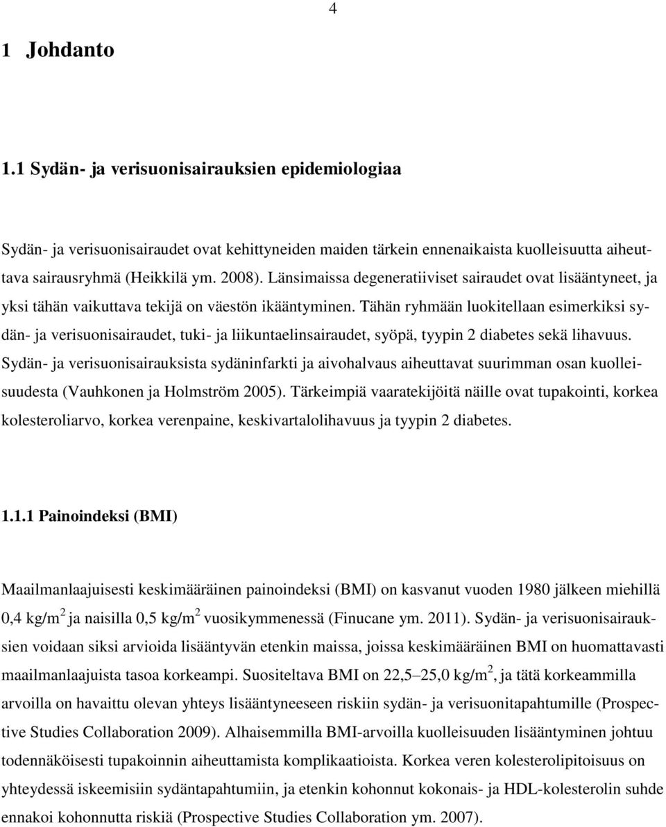 Tähän ryhmään luokitellaan esimerkiksi sydän- ja verisuonisairaudet, tuki- ja liikuntaelinsairaudet, syöpä, tyypin 2 diabetes sekä lihavuus.