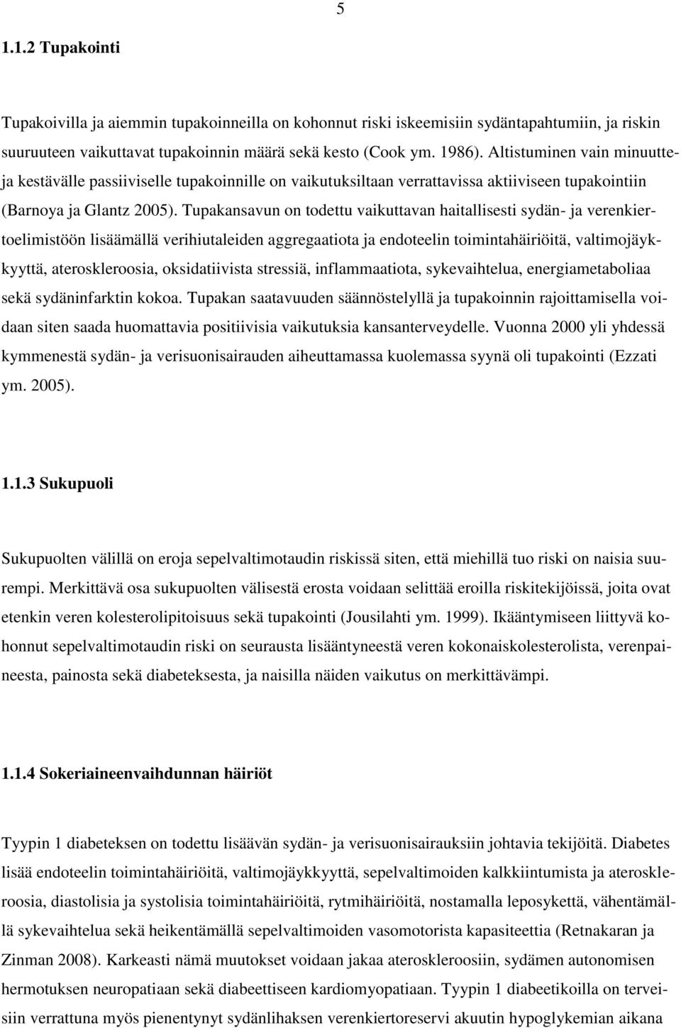 Tupakansavun on todettu vaikuttavan haitallisesti sydän- ja verenkiertoelimistöön lisäämällä verihiutaleiden aggregaatiota ja endoteelin toimintahäiriöitä, valtimojäykkyyttä, ateroskleroosia,