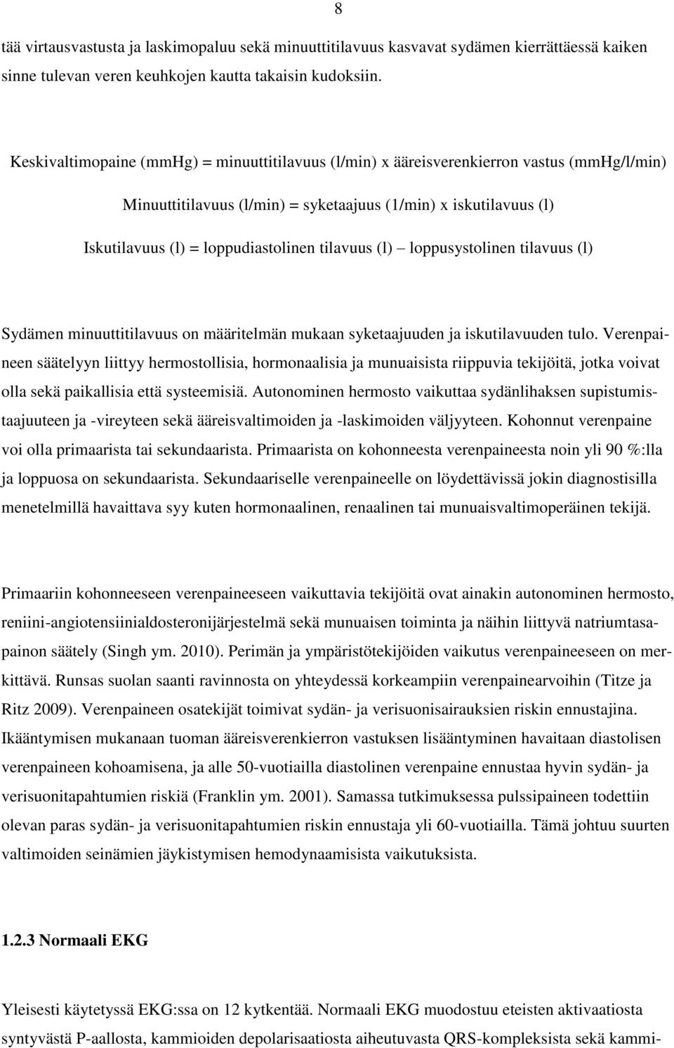 tilavuus (l) loppusystolinen tilavuus (l) Sydämen minuuttitilavuus on määritelmän mukaan syketaajuuden ja iskutilavuuden tulo.
