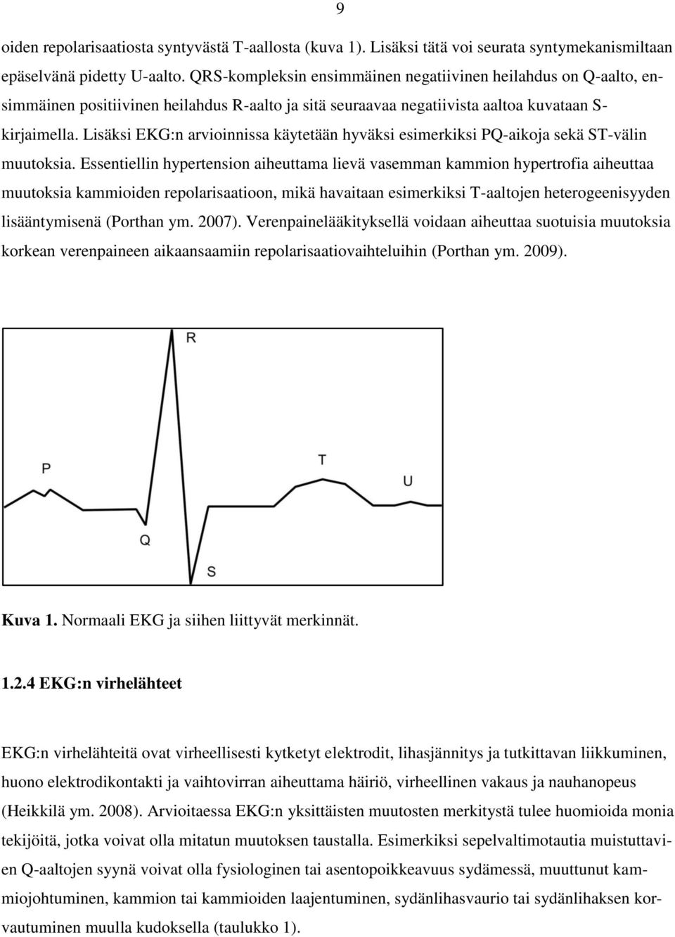 Lisäksi EKG:n arvioinnissa käytetään hyväksi esimerkiksi PQ-aikoja sekä ST-välin muutoksia.