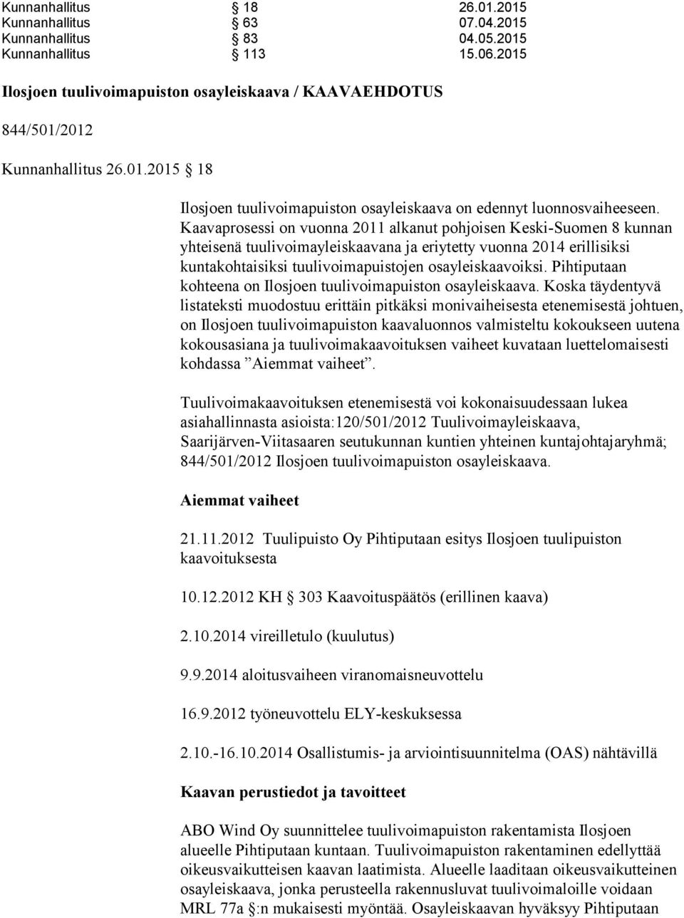 Kaavaprosessi on vuonna 2011 alkanut pohjoisen Keski-Suomen 8 kunnan yhteisenä tuulivoimayleiskaavana ja eriytetty vuonna 2014 erillisiksi kuntakohtaisiksi tuulivoimapuistojen osayleiskaavoiksi.