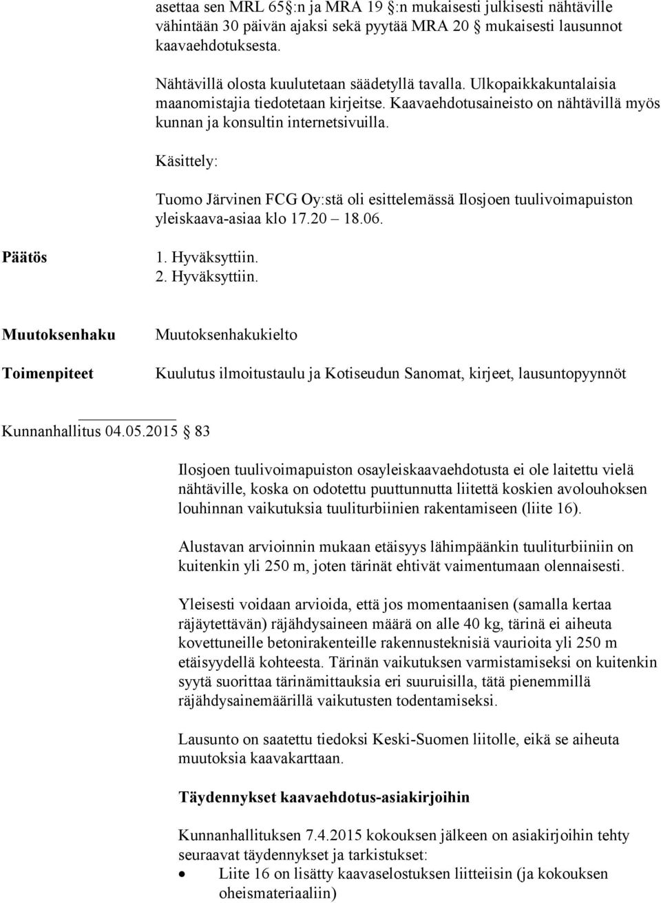 Käsittely: Tuomo Järvinen FCG Oy:stä oli esittelemässä Ilosjoen tuulivoimapuiston yleiskaava-asiaa klo 17.20 18.06. Päätös 1. Hyväksyttiin.