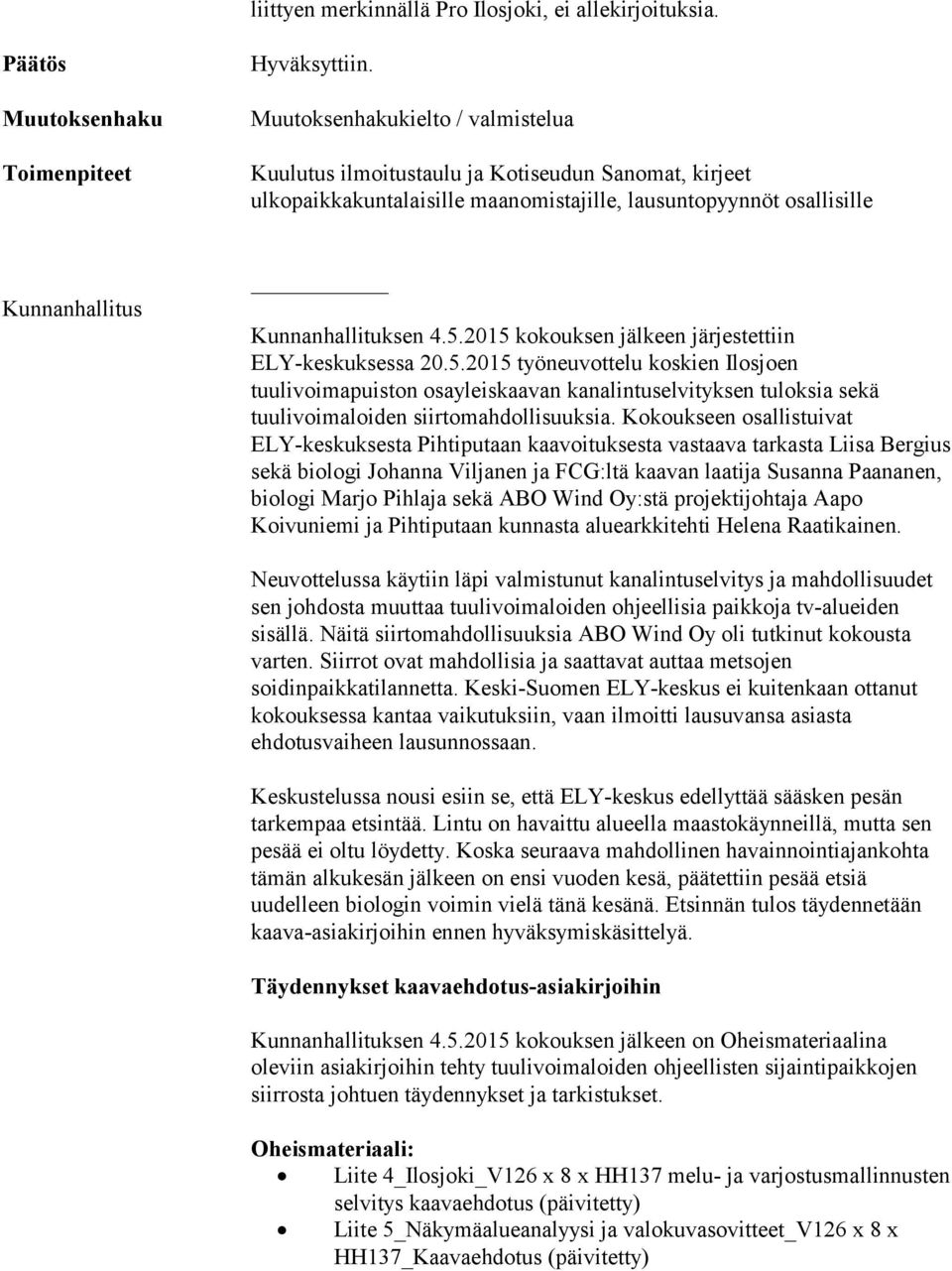 2015 kokouksen jälkeen järjestettiin ELY-keskuksessa 20.5.2015 työneuvottelu koskien Ilosjoen tuulivoimapuiston osayleiskaavan kanalintuselvityksen tuloksia sekä tuulivoimaloiden siirtomahdollisuuksia.