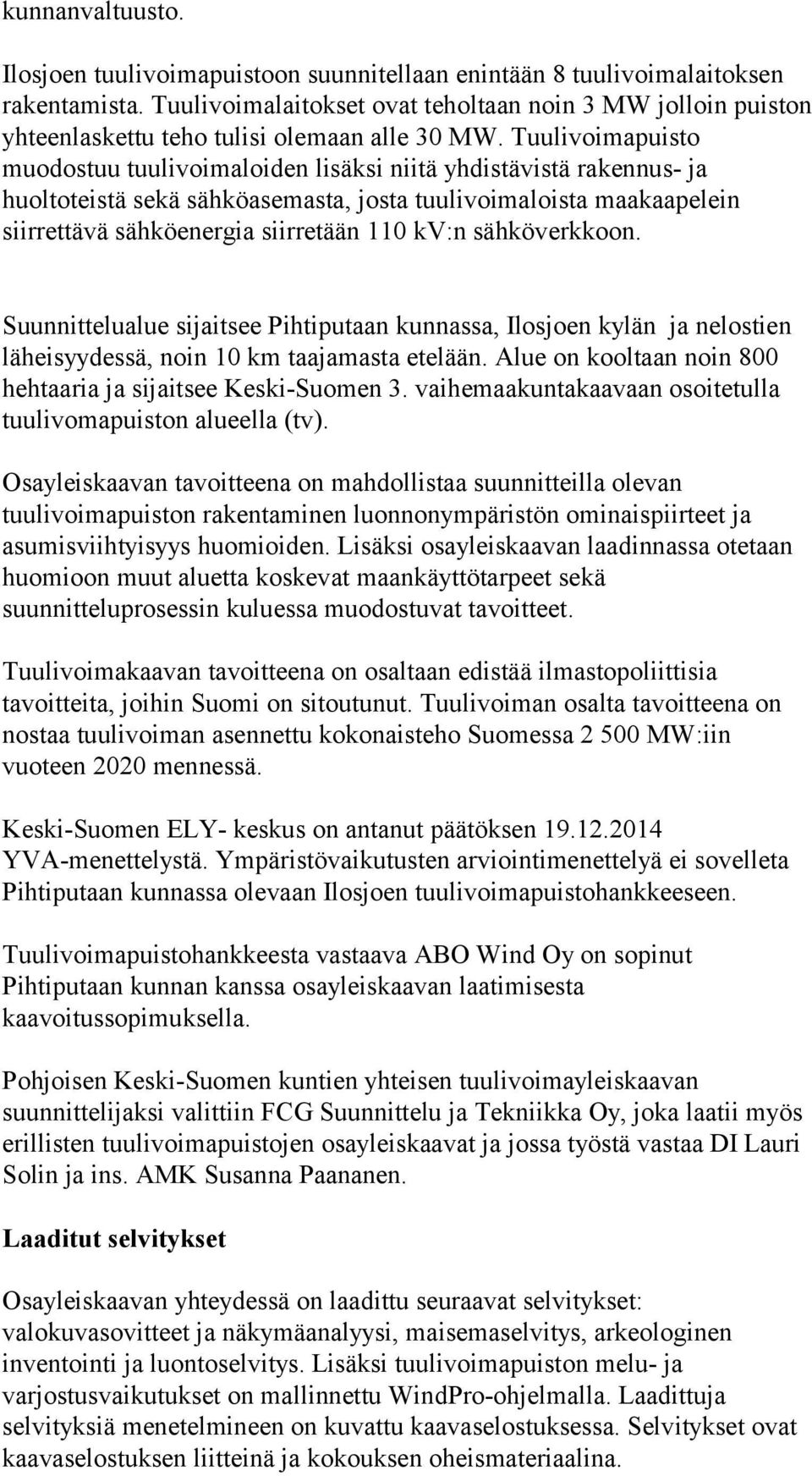 Tuulivoimapuisto muodostuu tuulivoimaloiden lisäksi niitä yhdistävistä rakennus- ja huoltoteistä sekä sähköasemasta, josta tuulivoimaloista maakaapelein siirrettävä sähköenergia siirretään 110 kv:n