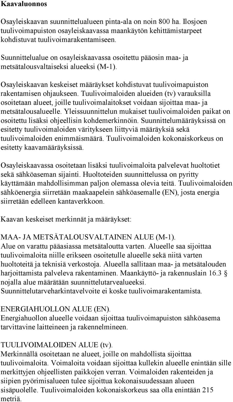 Tuulivoimaloiden alueiden (tv) varauksilla osoitetaan alueet, joille tuulivoimalaitokset voidaan sijoittaa maa- ja metsätalousalueelle.