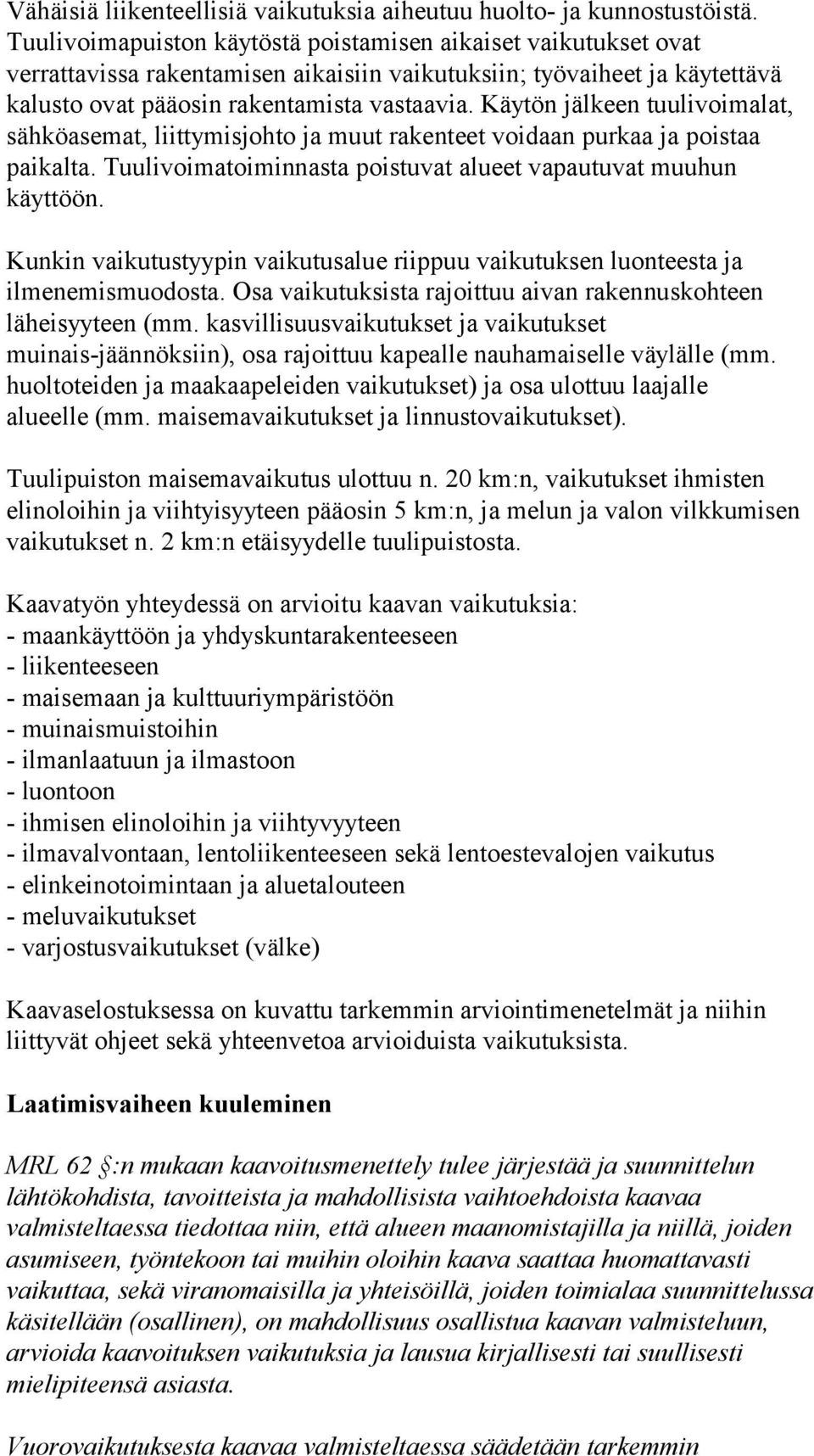 Käytön jälkeen tuulivoimalat, sähköasemat, liittymisjohto ja muut rakenteet voidaan purkaa ja poistaa paikalta. Tuulivoimatoiminnasta poistuvat alueet vapautuvat muuhun käyttöön.