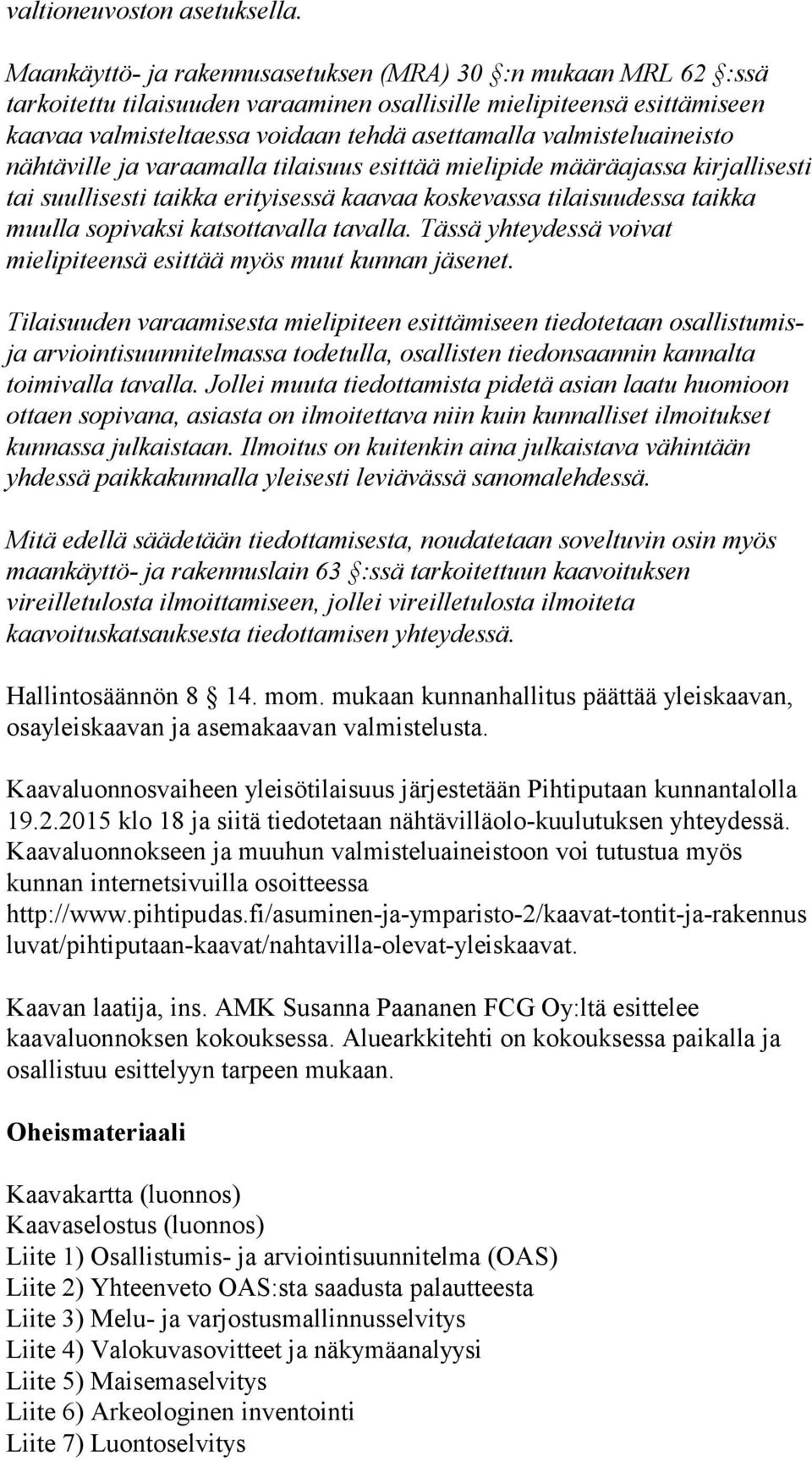 valmisteluaineisto nähtäville ja varaamalla tilaisuus esittää mielipide määräajassa kirjallisesti tai suullisesti taikka erityisessä kaavaa koskevassa tilaisuudessa taikka muulla sopivaksi