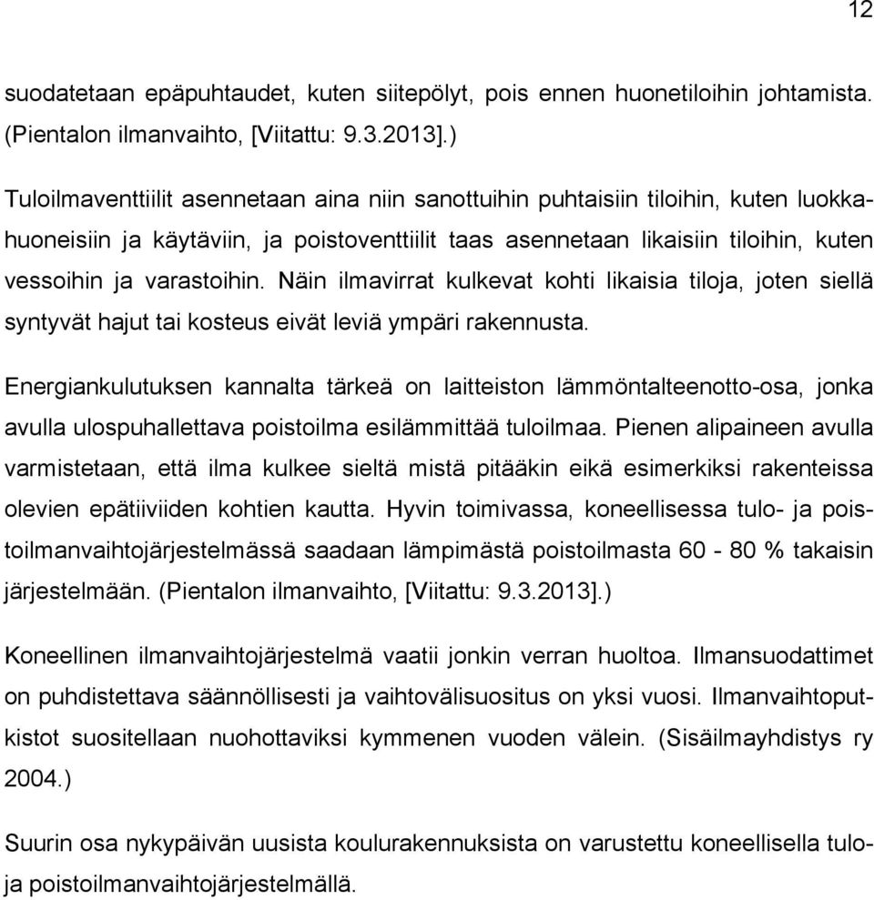 Näin ilmavirrat kulkevat kohti likaisia tiloja, joten siellä syntyvät hajut tai kosteus eivät leviä ympäri rakennusta.