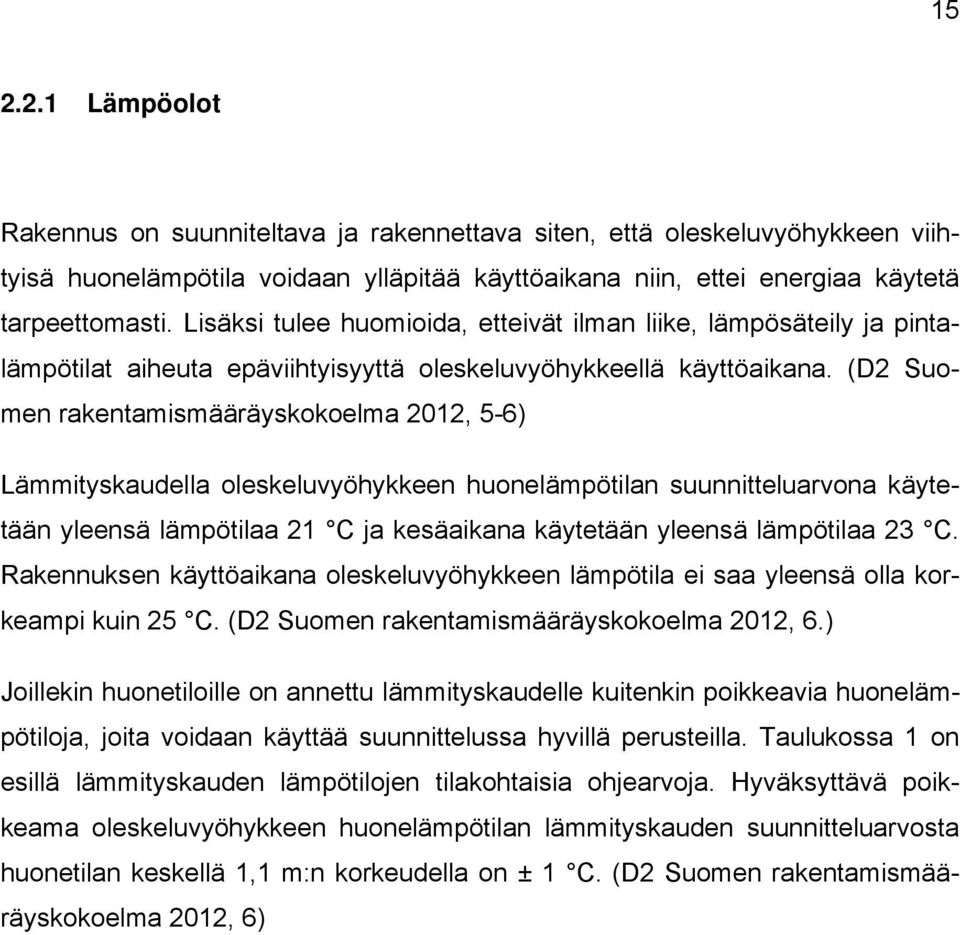 (D2 Suomen rakentamismääräyskokoelma 2012, 5-6) Lämmityskaudella oleskeluvyöhykkeen huonelämpötilan suunnitteluarvona käytetään yleensä lämpötilaa 21 C ja kesäaikana käytetään yleensä lämpötilaa 23 C.