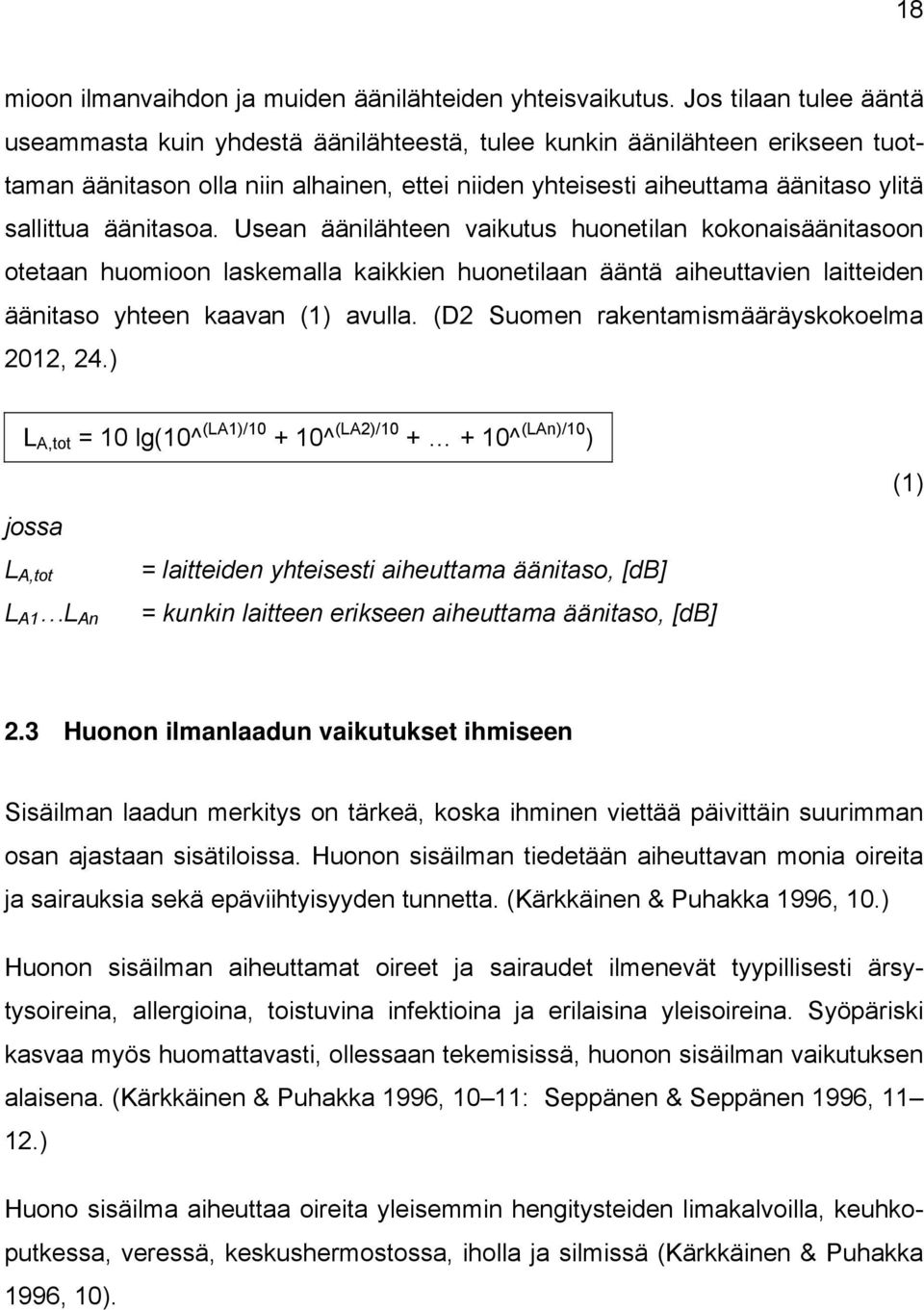 äänitasoa. Usean äänilähteen vaikutus huonetilan kokonaisäänitasoon otetaan huomioon laskemalla kaikkien huonetilaan ääntä aiheuttavien laitteiden äänitaso yhteen kaavan (1) avulla.